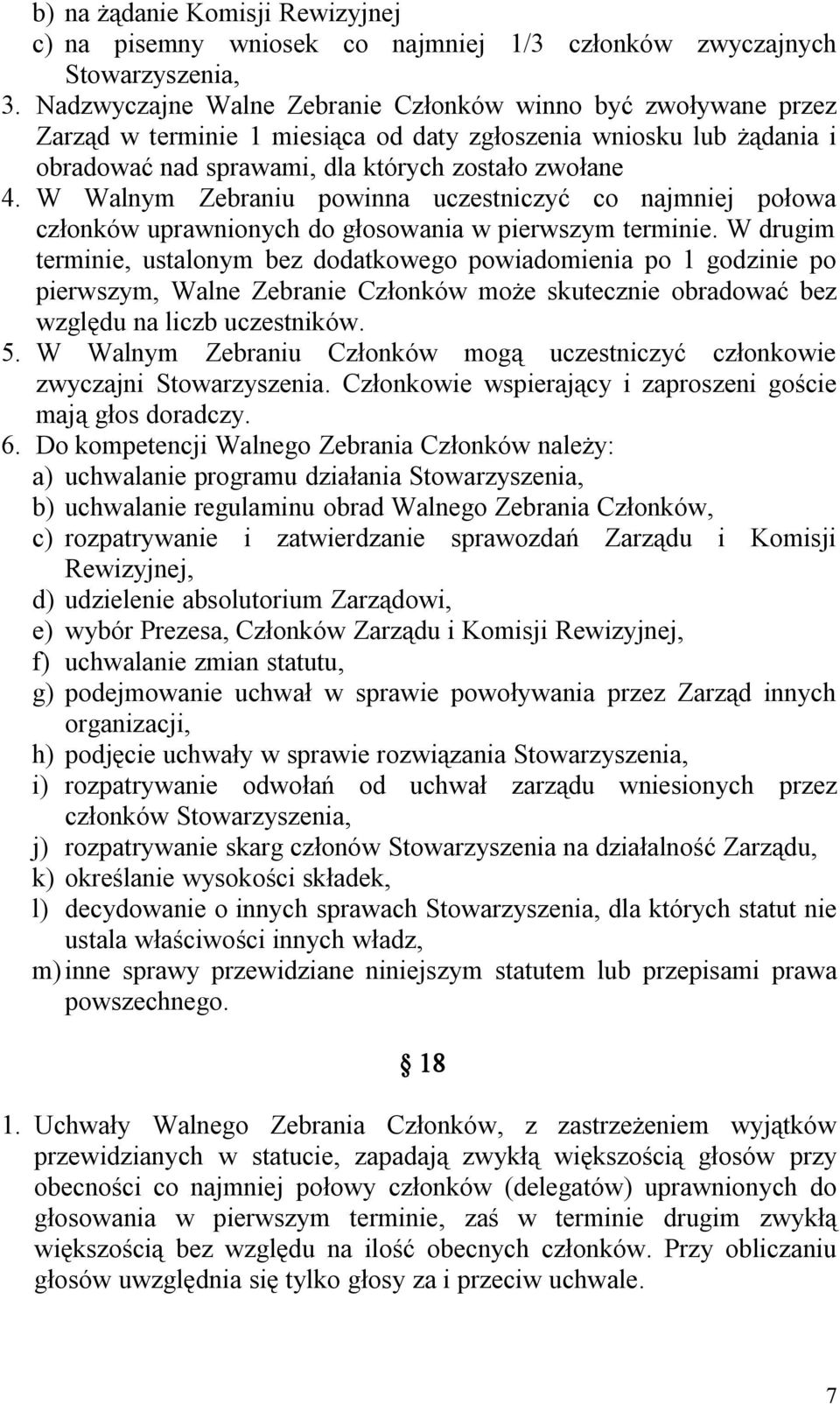 W Walnym Zebraniu powinna uczestniczyć co najmniej połowa członków uprawnionych do głosowania w pierwszym terminie.