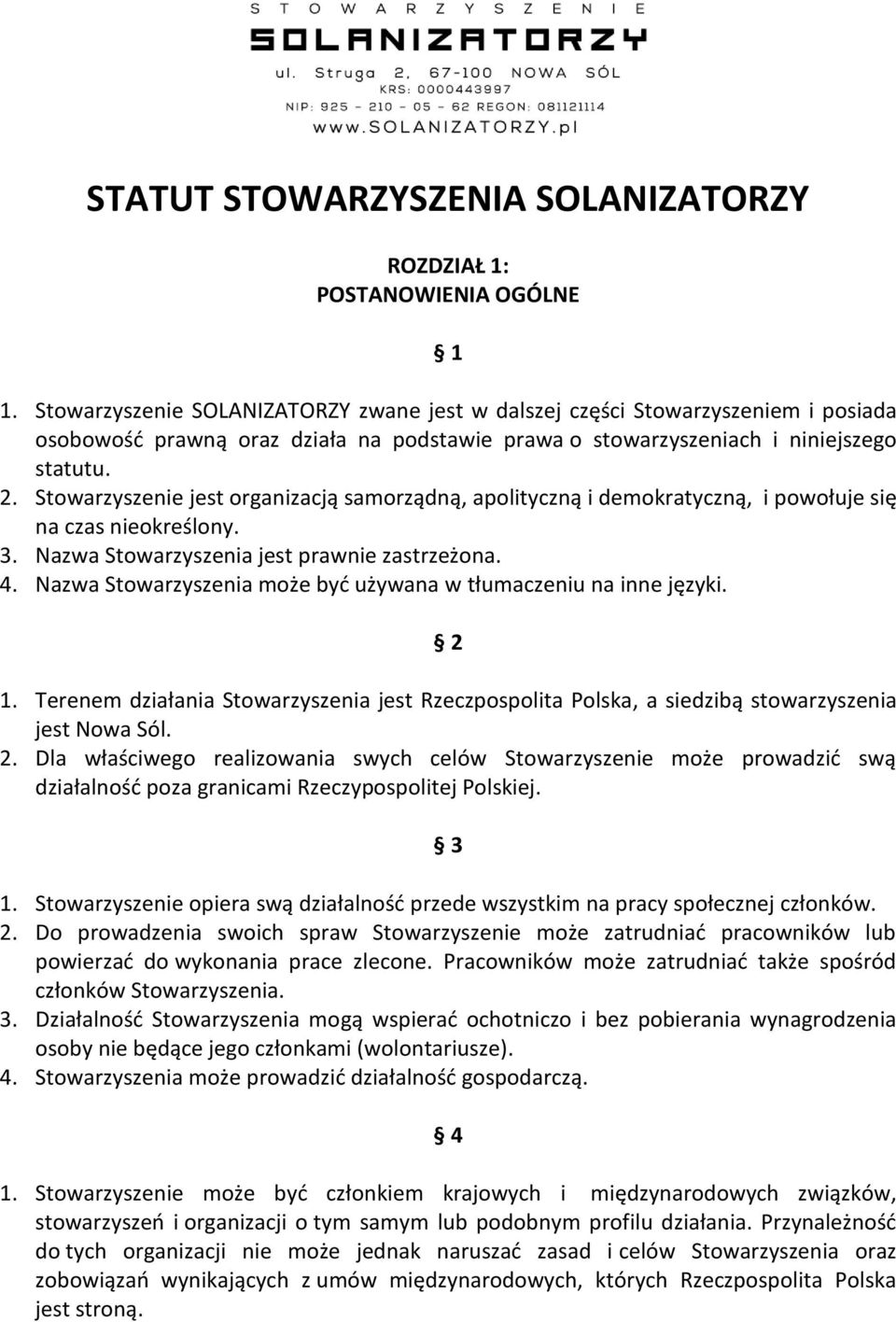 Stowarzyszenie jest organizacją samorządną, apolityczną i demokratyczną, i powołuje się na czas nieokreślony. 3. Nazwa Stowarzyszenia jest prawnie zastrzeżona. 4.