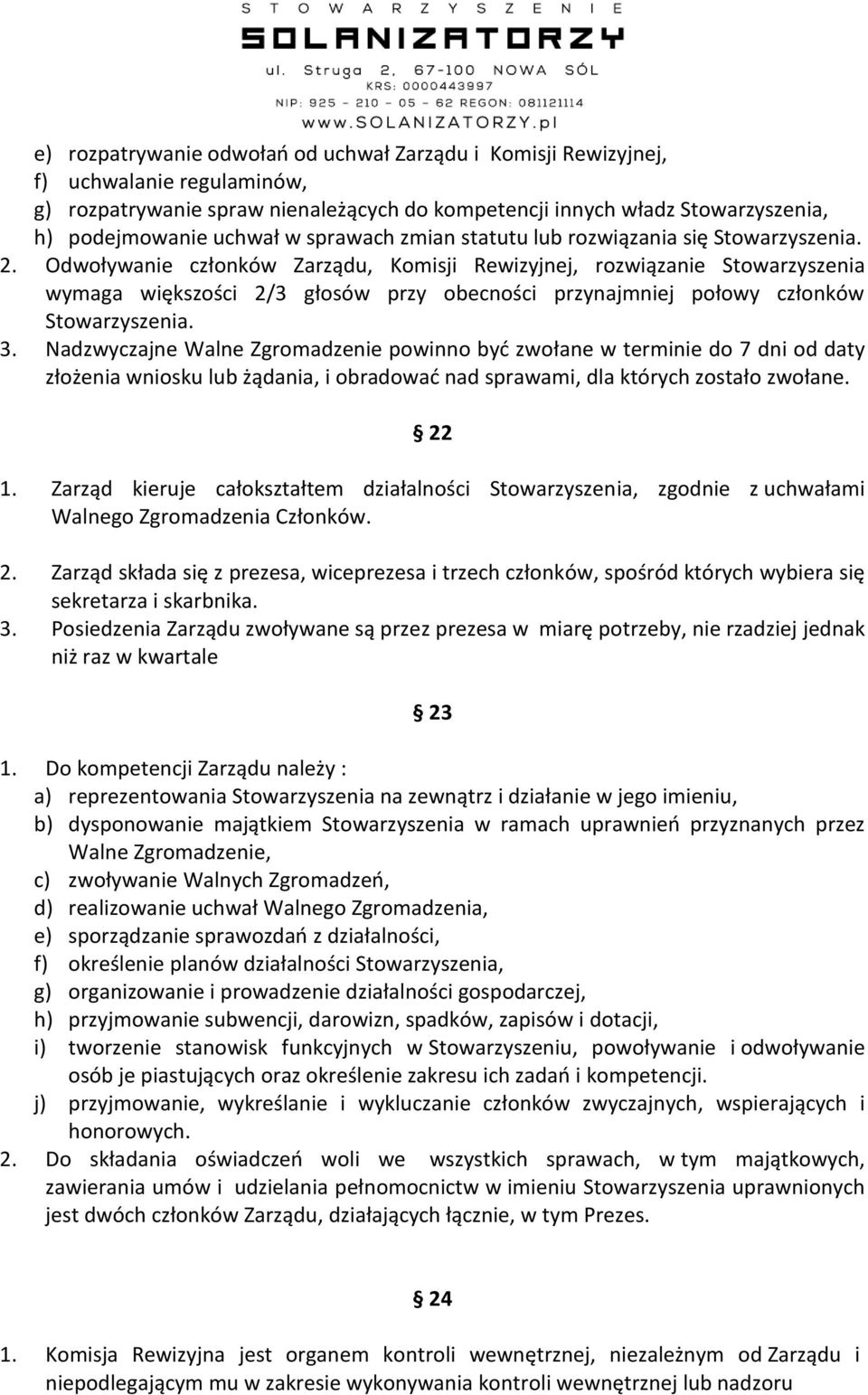 Odwoływanie członków Zarządu, Komisji Rewizyjnej, rozwiązanie Stowarzyszenia wymaga większości 2/3 głosów przy obecności przynajmniej połowy członków Stowarzyszenia. 3.