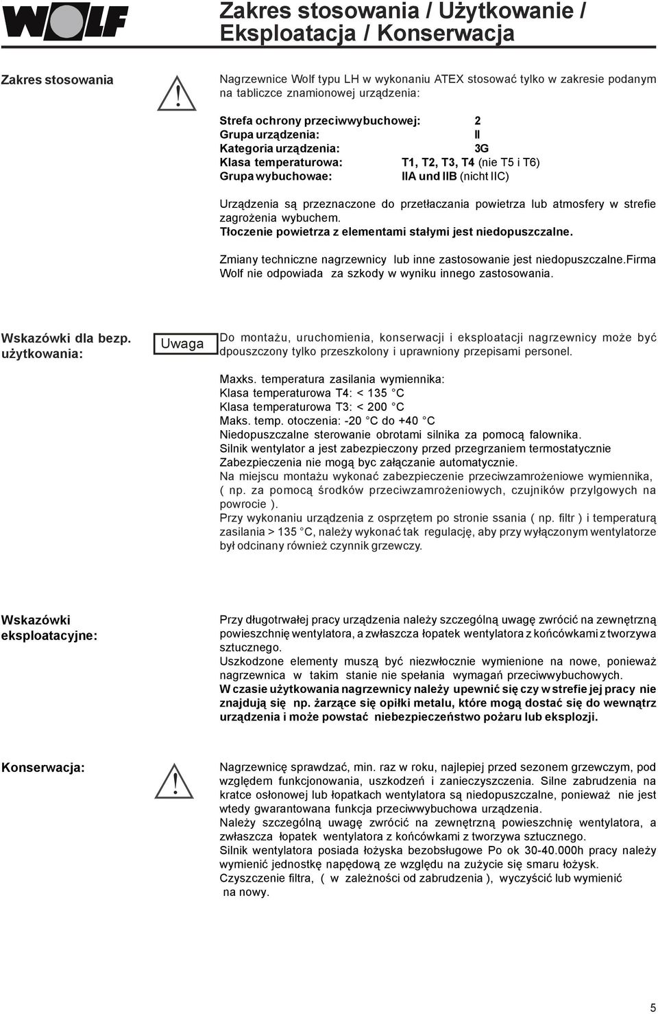 temperaturowa: T1, T, T, T (nie T5 i T6) Grupa wybuchowae: IIA und IIB (nicht IIC) Urządzenia są przeznaczone do przetłaczania powietrza lub atmosfery w strefie zagrożenia wybuchem.