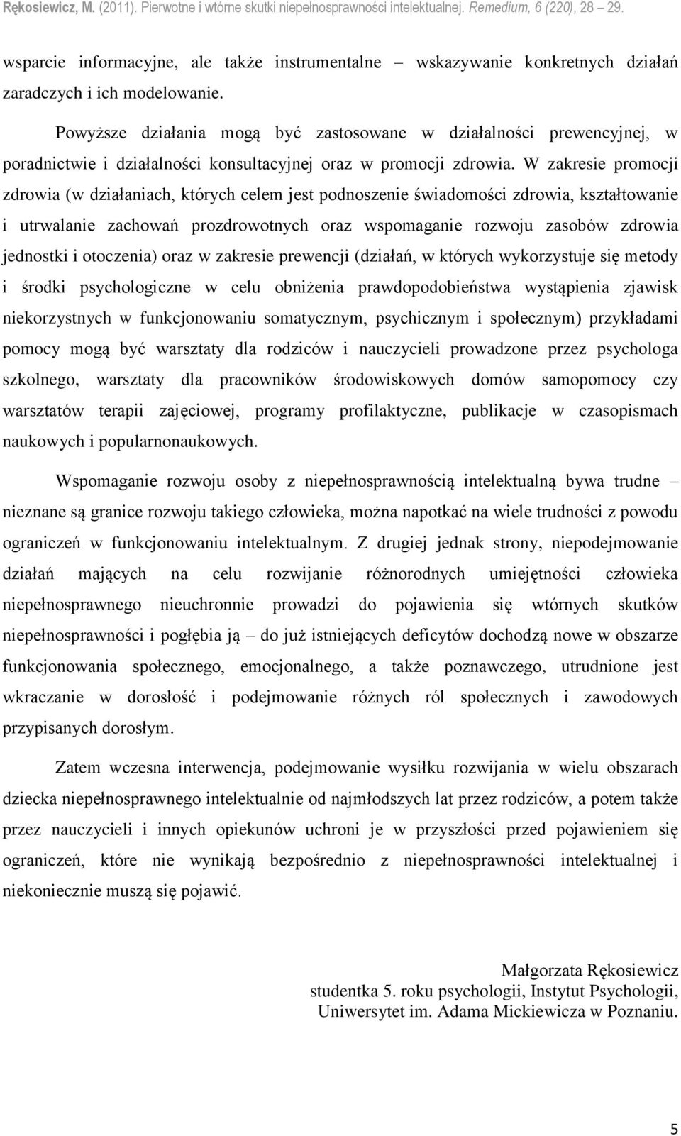 W zakresie promocji zdrowia (w działaniach, których celem jest podnoszenie świadomości zdrowia, kształtowanie i utrwalanie zachowań prozdrowotnych oraz wspomaganie rozwoju zasobów zdrowia jednostki i