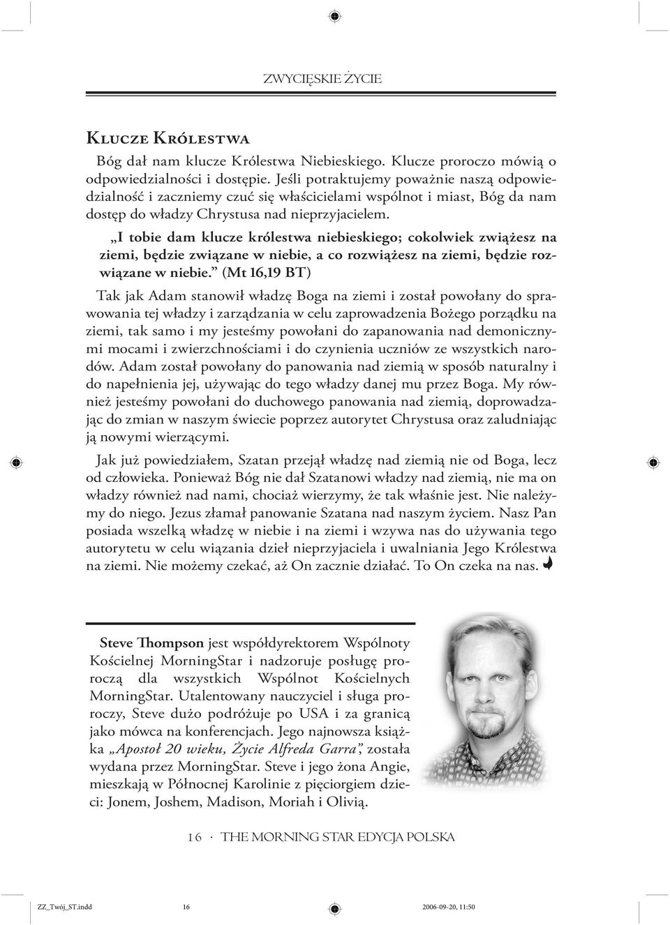 I tobie dam klucze królestwa niebieskiego; cokolwiek zwiążesz na ziemi, będzie związane w niebie, a co rozwiążesz na ziemi, będzie rozwiązane w niebie.