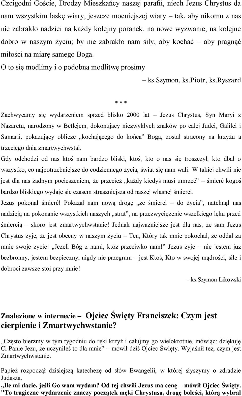 ryszard * * * Zachwycamy się wydarzeniem sprzed blisko 2000 lat Jezus Chrystus, Syn Maryi z Nazaretu, narodzony w Betlejem, dokonujący niezwykłych znaków po całej Judei, Galilei i Samarii, pokazujący