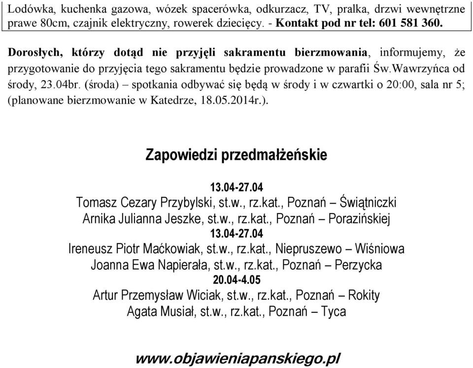 (środa) spotkania odbywać się będą w środy i w czwartki o 20:00, sala nr 5; (planowane bierzmowanie w Katedrze, 18.05.2014r.). Zapowiedzi przedmałżeńskie 13.04-27.04 Tomasz Cezary Przybylski, st.w., rz.