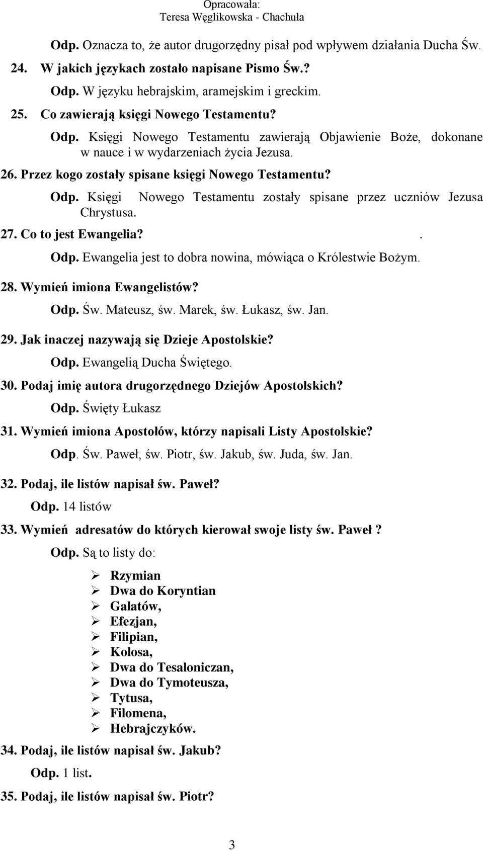 Odp. Księgi Nowego Testamentu zostały spisane przez uczniów Jezusa Chrystusa. 27. Co to jest Ewangelia?. Odp. Ewangelia jest to dobra nowina, mówiąca o Królestwie Bożym. 28.