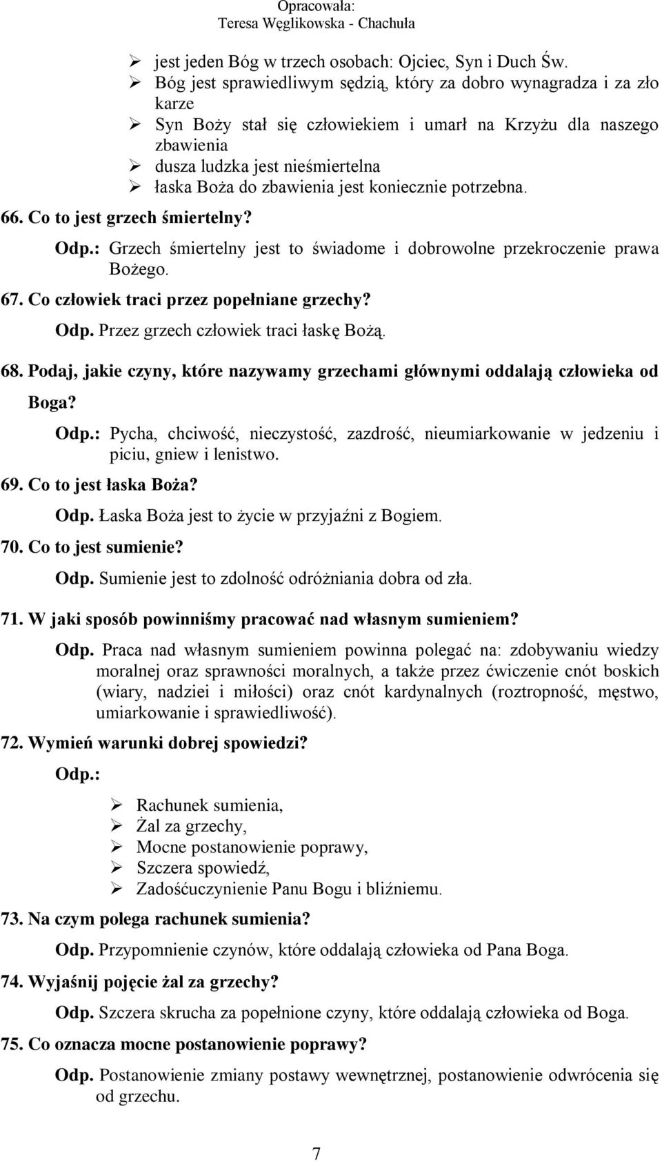 jest koniecznie potrzebna. 66. Co to jest grzech śmiertelny? Grzech śmiertelny jest to świadome i dobrowolne przekroczenie prawa Bożego. 67. Co człowiek traci przez popełniane grzechy? Odp.