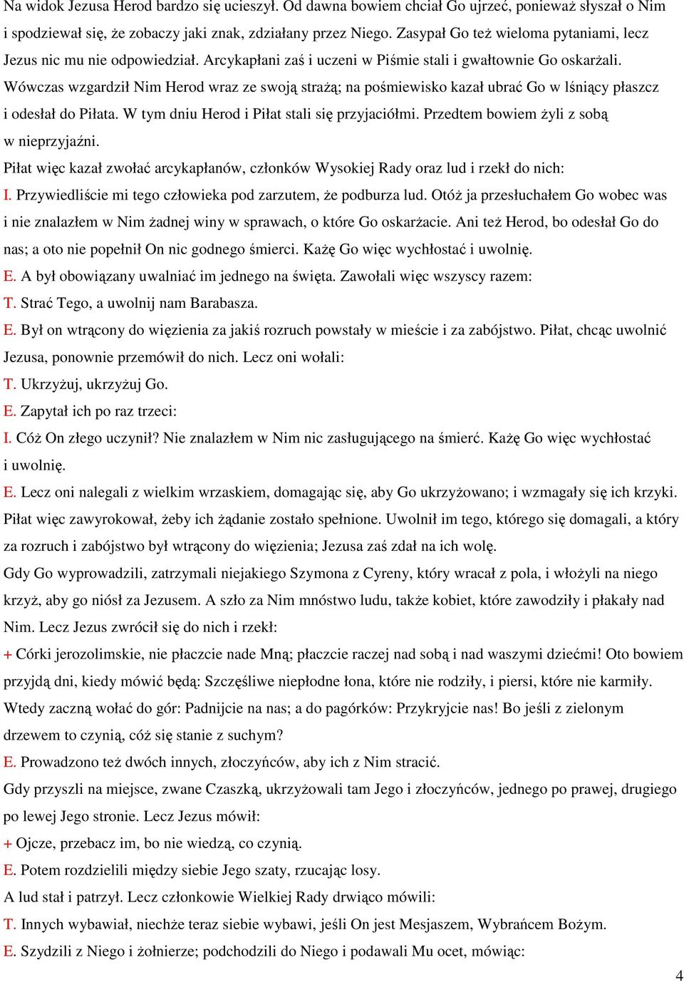 Wówczas wzgardził Nim Herod wraz ze swoją straŝą; na pośmiewisko kazał ubrać Go w lśniący płaszcz i odesłał do Piłata. W tym dniu Herod i Piłat stali się przyjaciółmi.