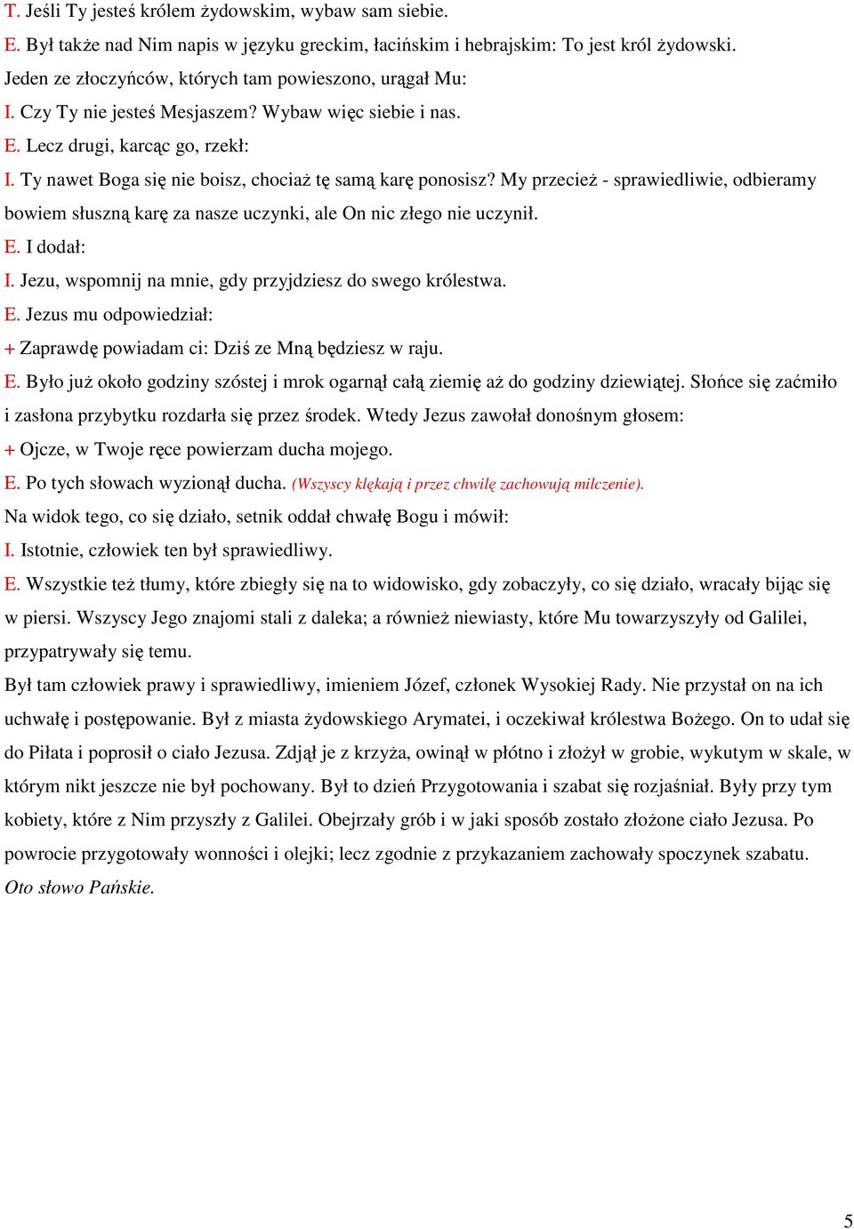 Ty nawet Boga się nie boisz, chociaŝ tę samą karę ponosisz? My przecieŝ - sprawiedliwie, odbieramy bowiem słuszną karę za nasze uczynki, ale On nic złego nie uczynił. E. I dodał: I.