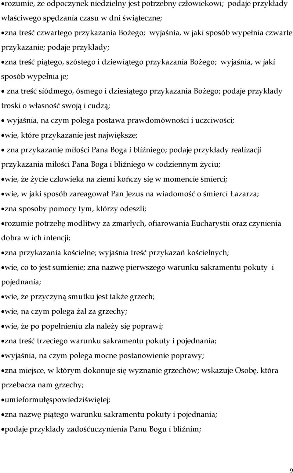 podaje przykłady troski o własność swoją i cudzą; wyjaśnia, na czym polega postawa prawdomówności i uczciwości; wie, które przykazanie jest największe; zna przykazanie miłości Pana Boga i bliźniego;