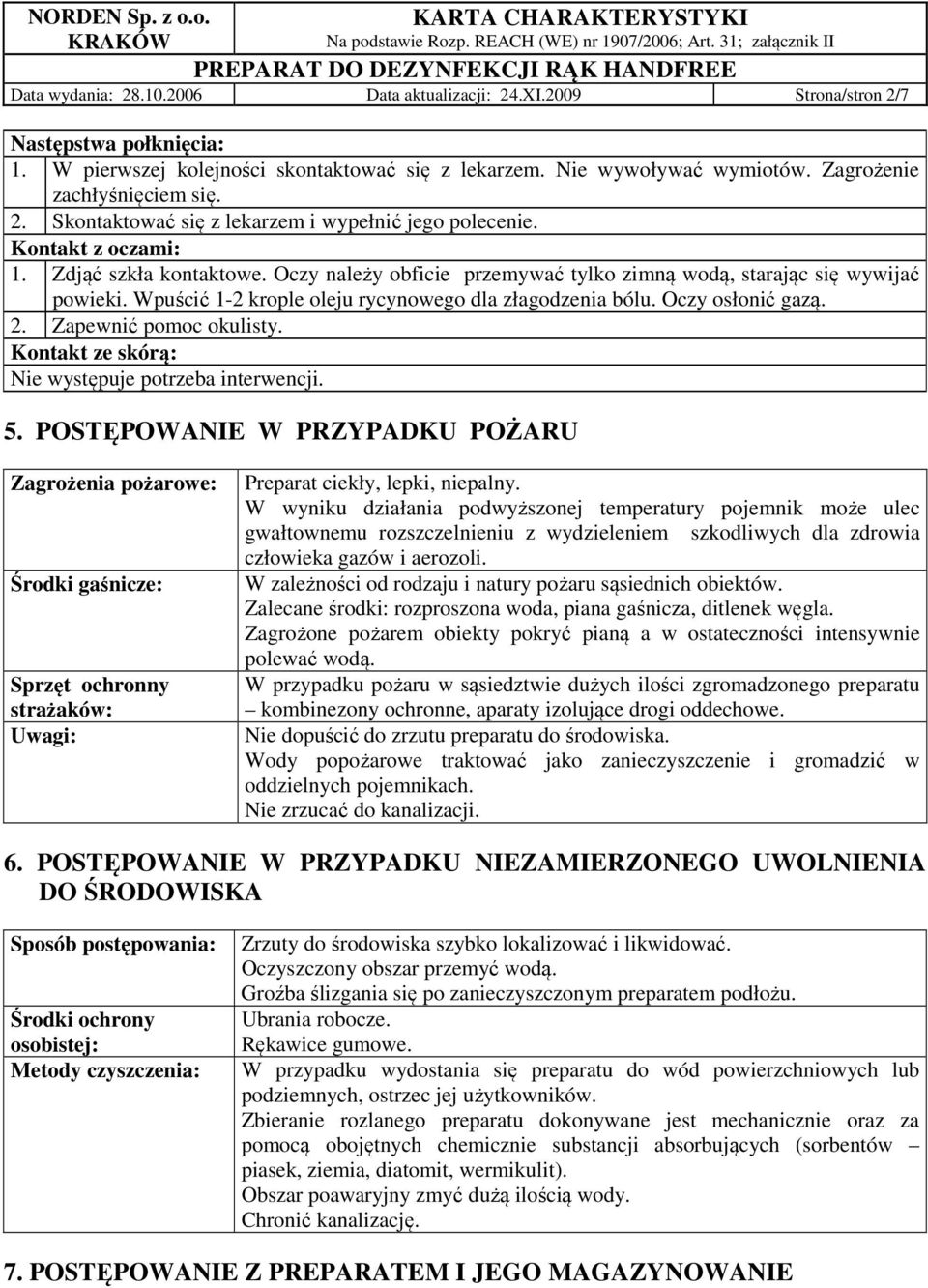 Oczy należy obficie przemywać tylko zimną wodą, starając się wywijać powieki. Wpuścić 1-2 krople oleju rycynowego dla złagodzenia bólu. Oczy osłonić gazą. 2. Zapewnić pomoc okulisty.