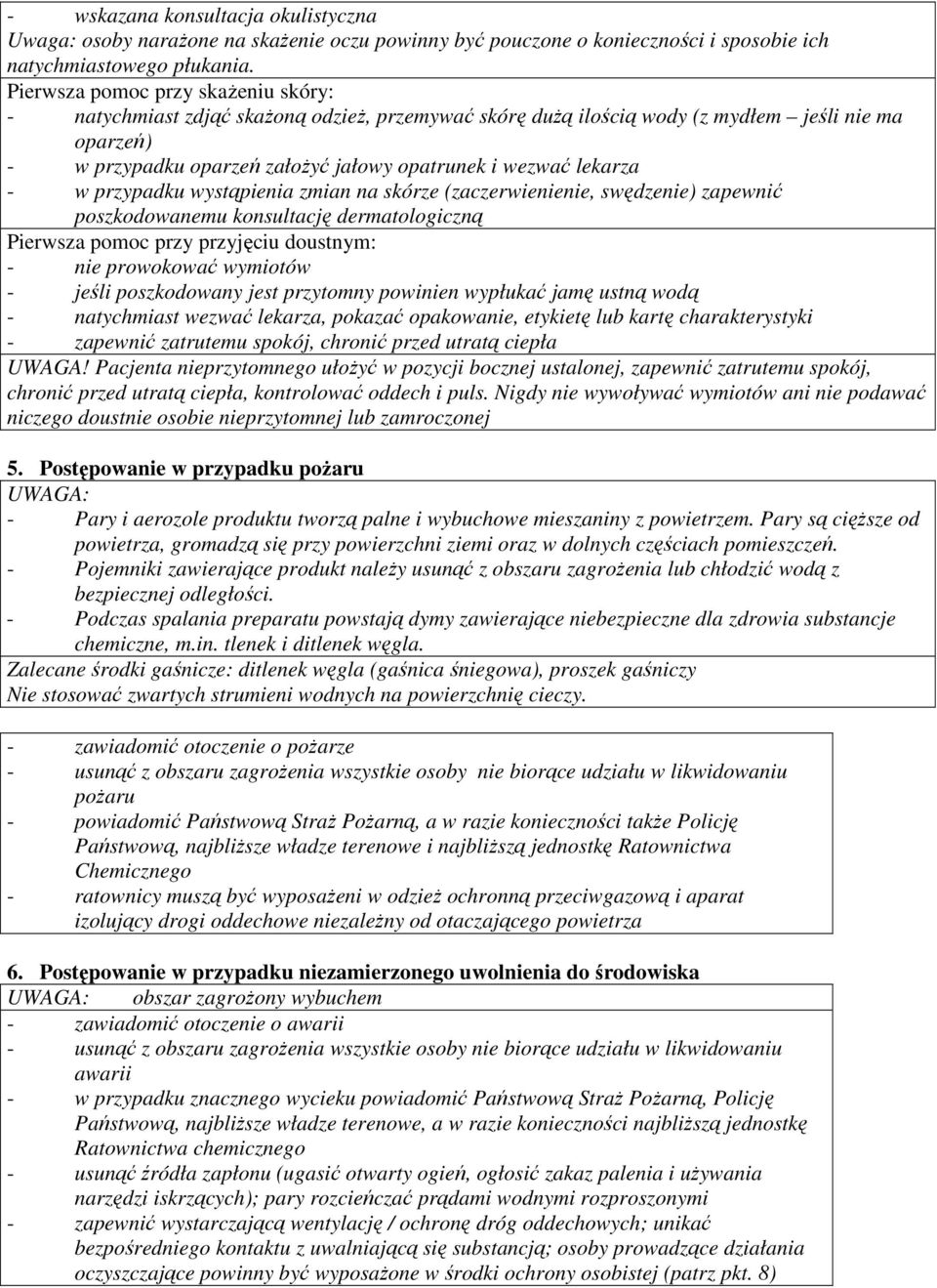 lekarza - w przypadku wystąpienia zmian na skórze (zaczerwienienie, swędzenie) zapewnić poszkodowanemu konsultację dermatologiczną Pierwsza pomoc przy przyjęciu doustnym: - nie prowokować wymiotów -