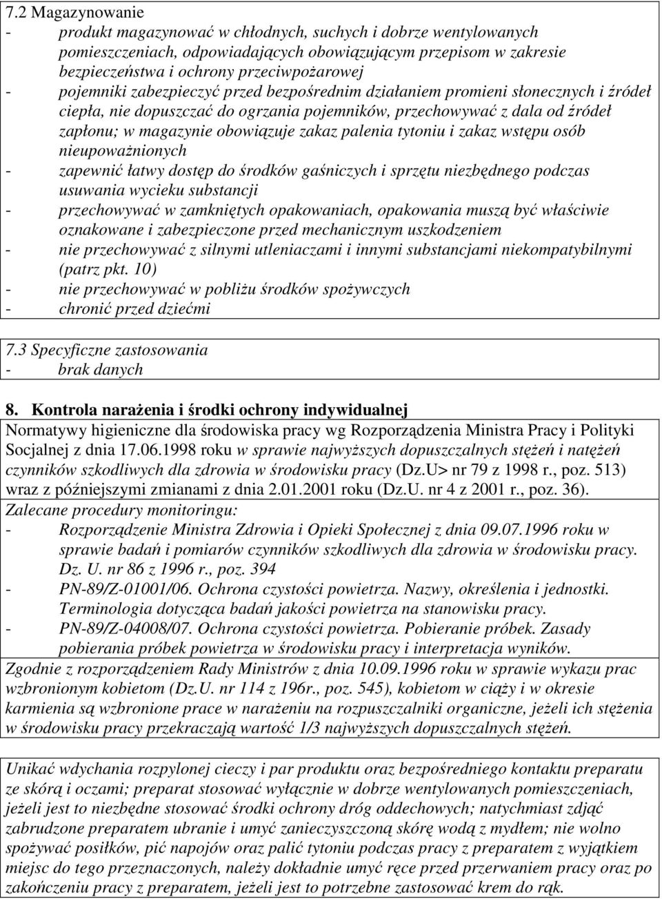 palenia tytoniu i zakaz wstępu osób nieupowaŝnionych - zapewnić łatwy dostęp do środków gaśniczych i sprzętu niezbędnego podczas usuwania wycieku substancji - przechowywać w zamkniętych opakowaniach,
