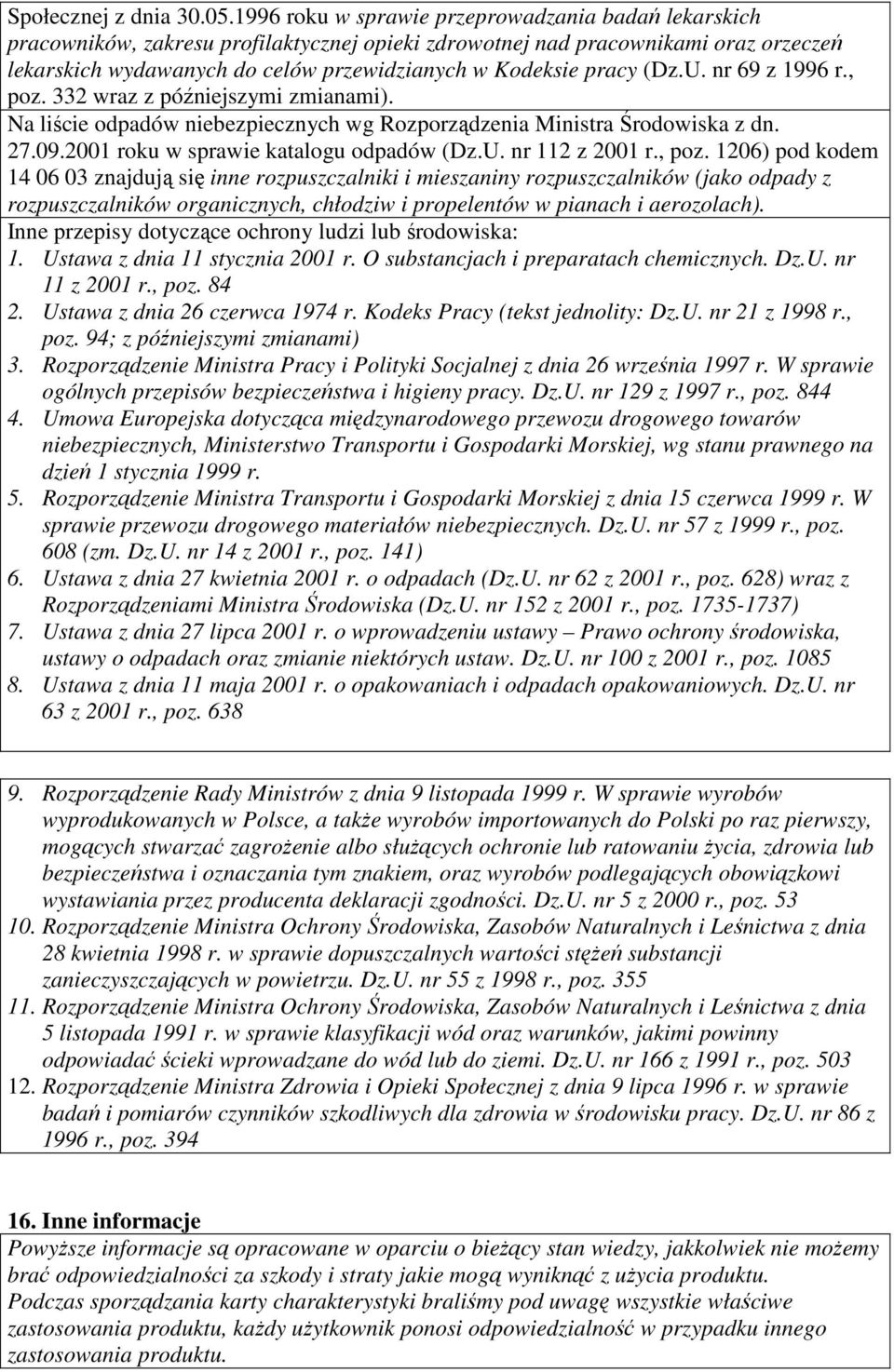 pracy (Dz.U. nr 69 z 1996 r., poz. 332 wraz z późniejszymi zmianami). Na liście odpadów niebezpiecznych wg Rozporządzenia Ministra Środowiska z dn. 27.09.2001 roku w sprawie katalogu odpadów (Dz.U. nr 112 z 2001 r.