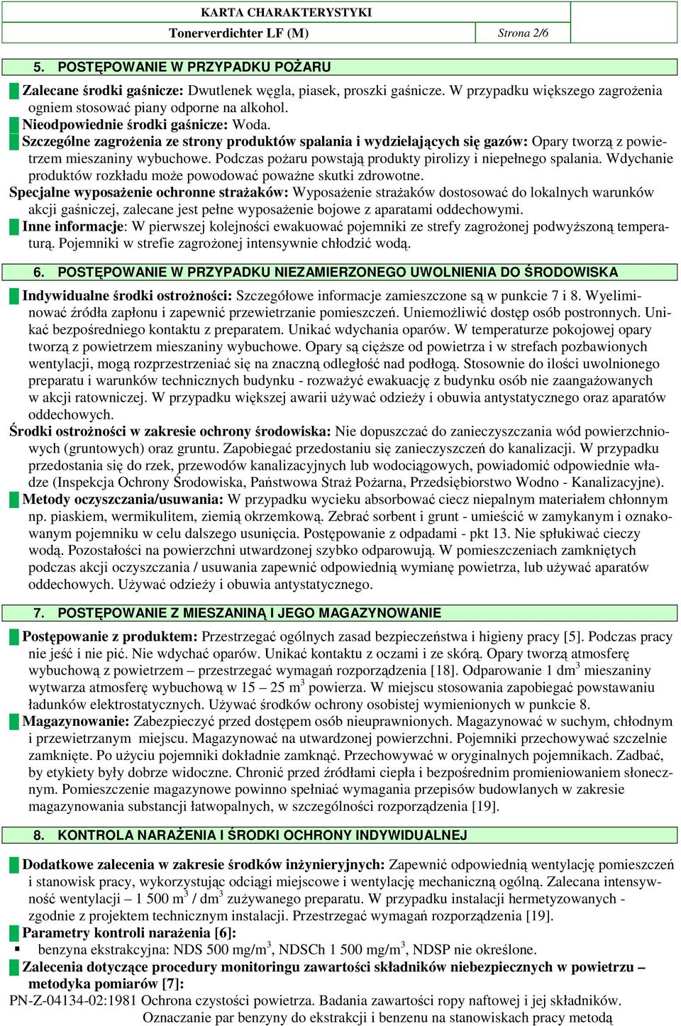 Szczególne zagroŝenia ze strony produktów spalania i wydzielających się gazów: Opary tworzą z powietrzem mieszaniny wybuchowe. Podczas poŝaru powstają produkty pirolizy i niepełnego spalania.
