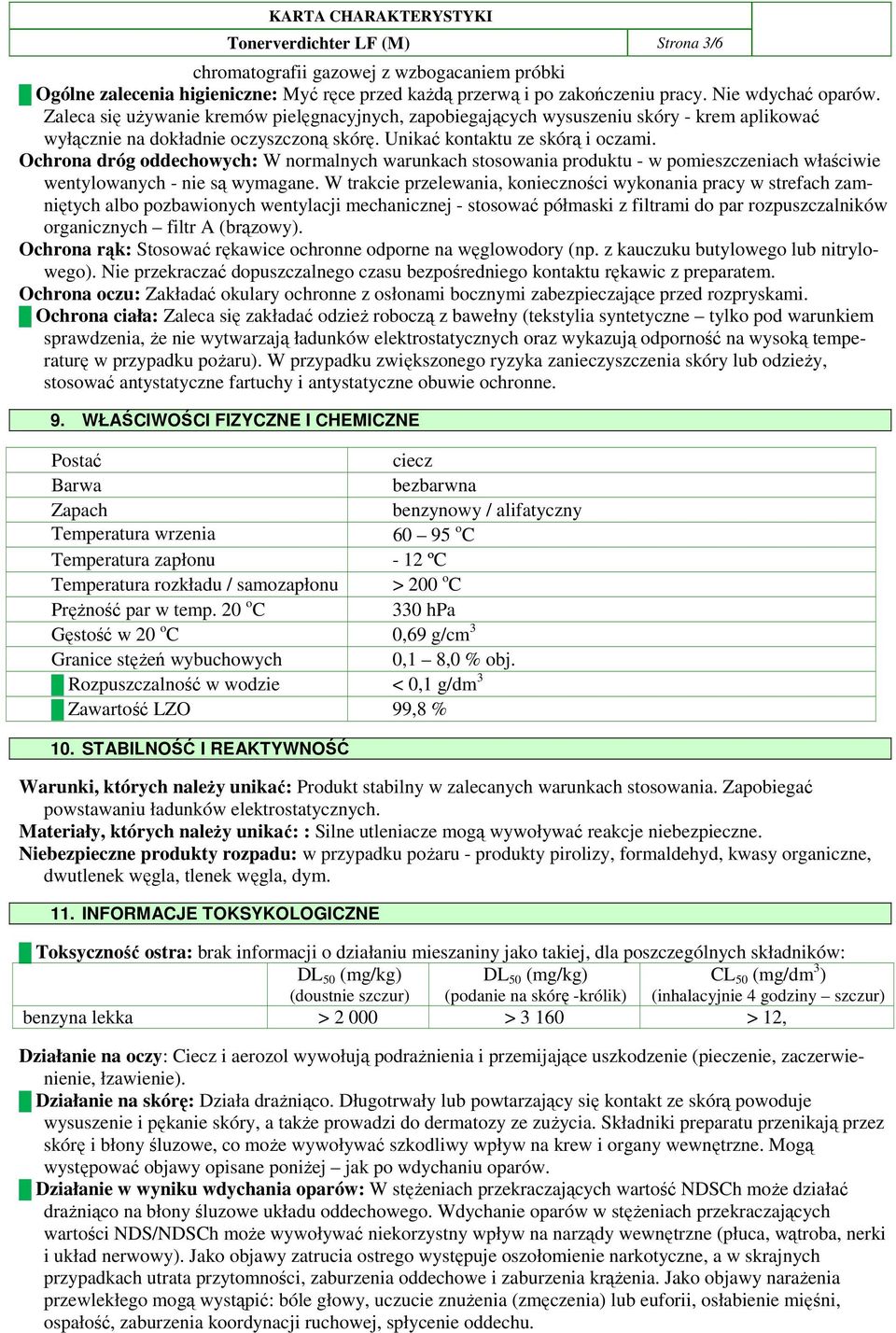 Ochrona dróg oddechowych: W normalnych warunkach stosowania produktu - w pomieszczeniach właściwie wentylowanych - nie są wymagane.