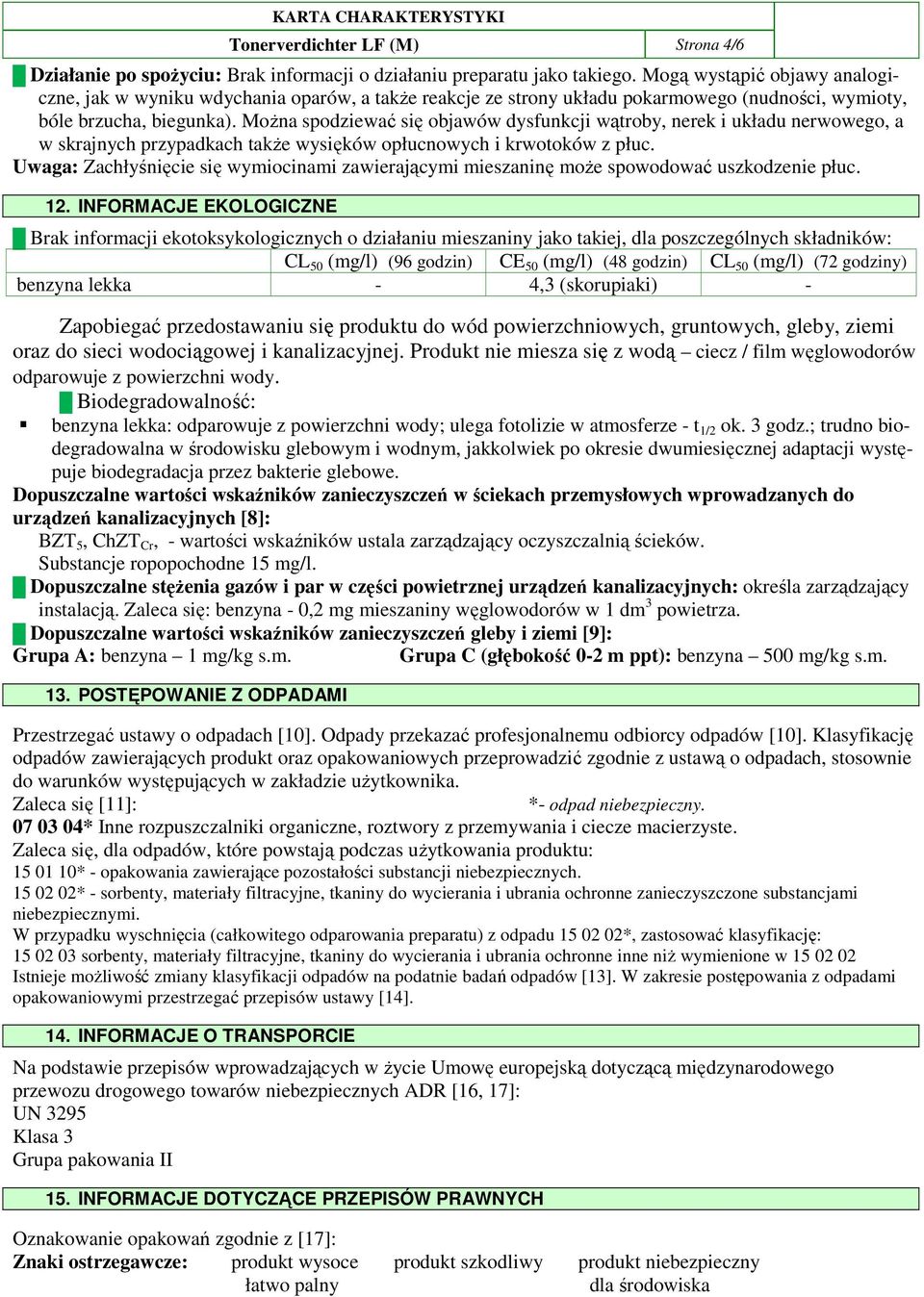 MoŜna spodziewać się objawów dysfunkcji wątroby, nerek i układu nerwowego, a w skrajnych przypadkach takŝe wysięków opłucnowych i krwotoków z płuc.