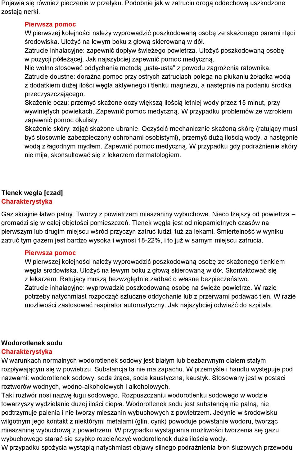 Zatrucie inhalacyjne: zapewnić dopływ świeżego powietrza. Ułożyć poszkodowaną osobę w pozycji półleżącej. Jak najszybciej zapewnić pomoc medyczną.