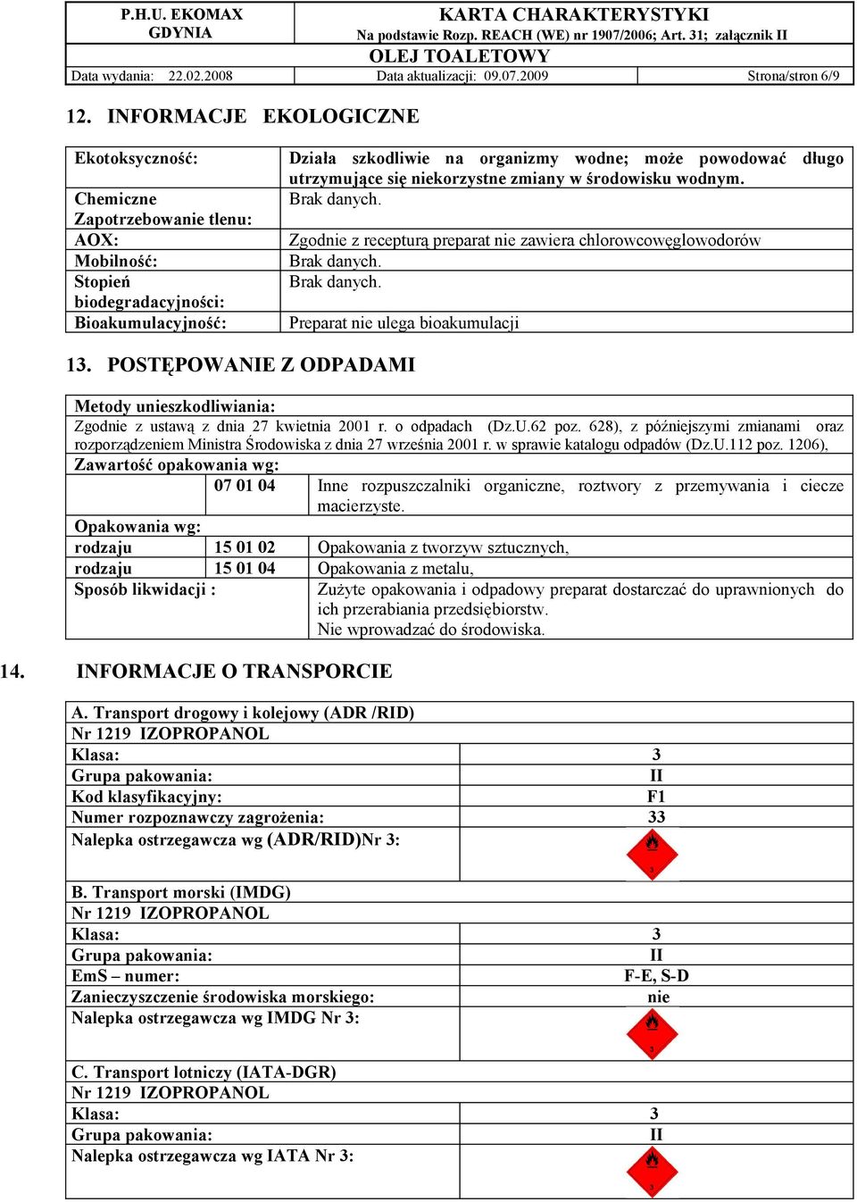 utrzymujące się niekorzystne zmiany w środowisku wodnym. Brak danych. Zgodnie z recepturą preparat nie zawiera chlorowcowęglowodorów Brak danych. Brak danych. Preparat nie ulega bioakumulacji 13.