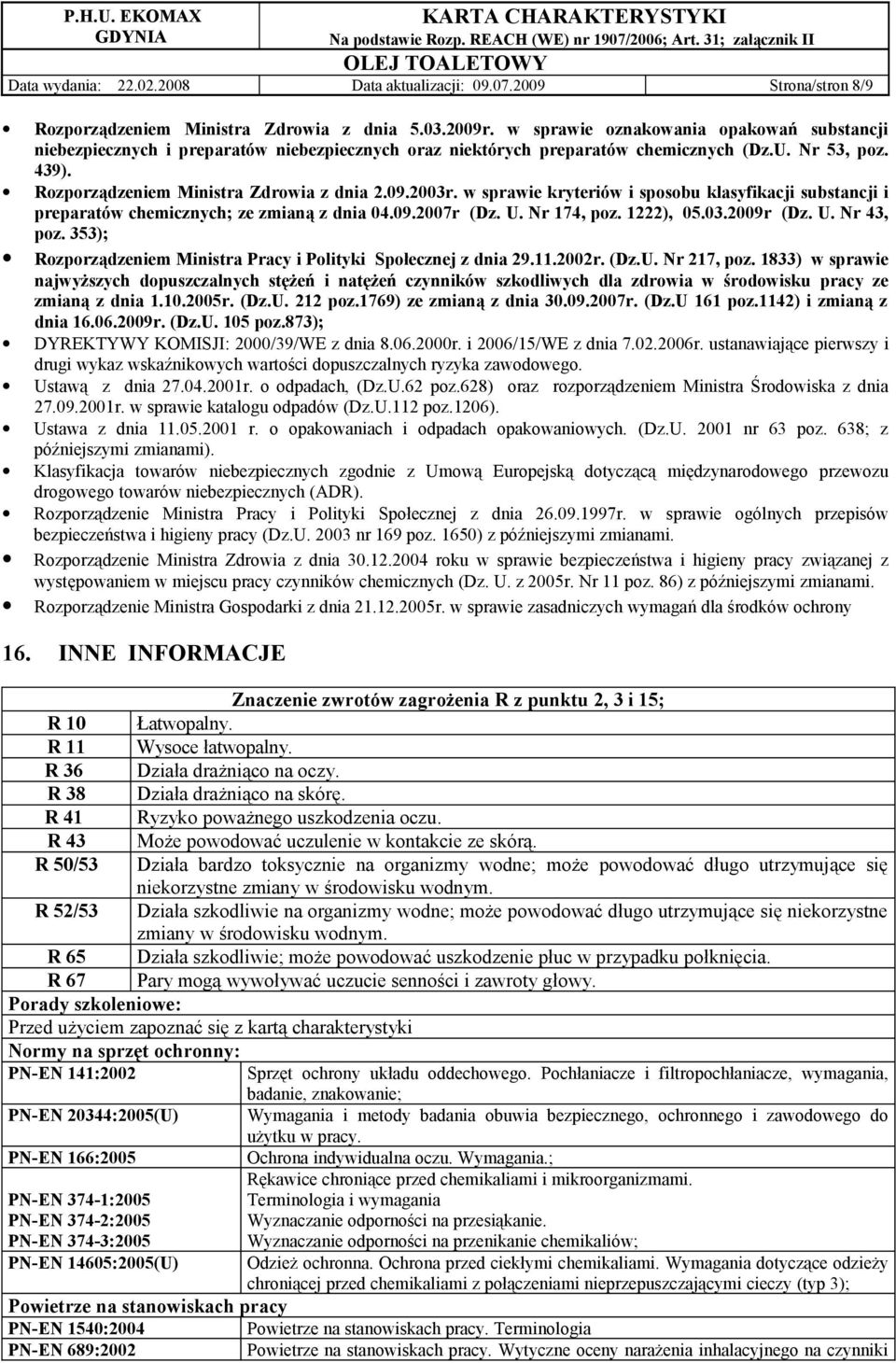 2003r. w sprawie kryteriów i sposobu klasyfikacji substancji i preparatów chemicznych; ze zmianą z dnia 04.09.2007r (Dz. U. Nr 174, poz. 1222), 05.03.2009r (Dz. U. Nr 43, poz.