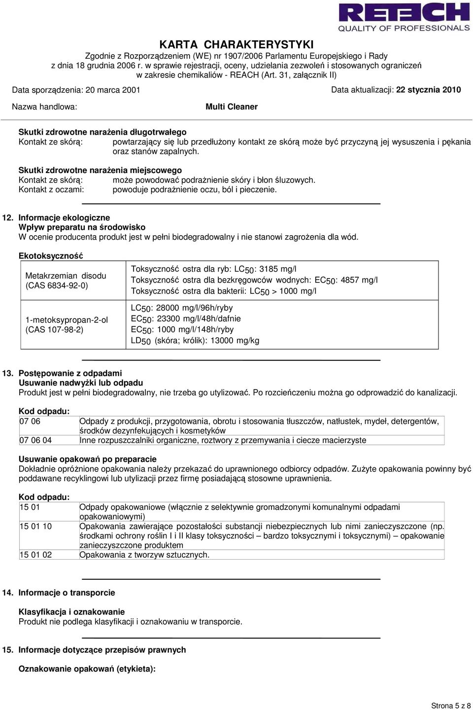 Informacje ekologiczne Wpływ preparatu na środowisko W ocenie producenta produkt jest w pełni biodegradowalny i nie stanowi zagrożenia dla wód.