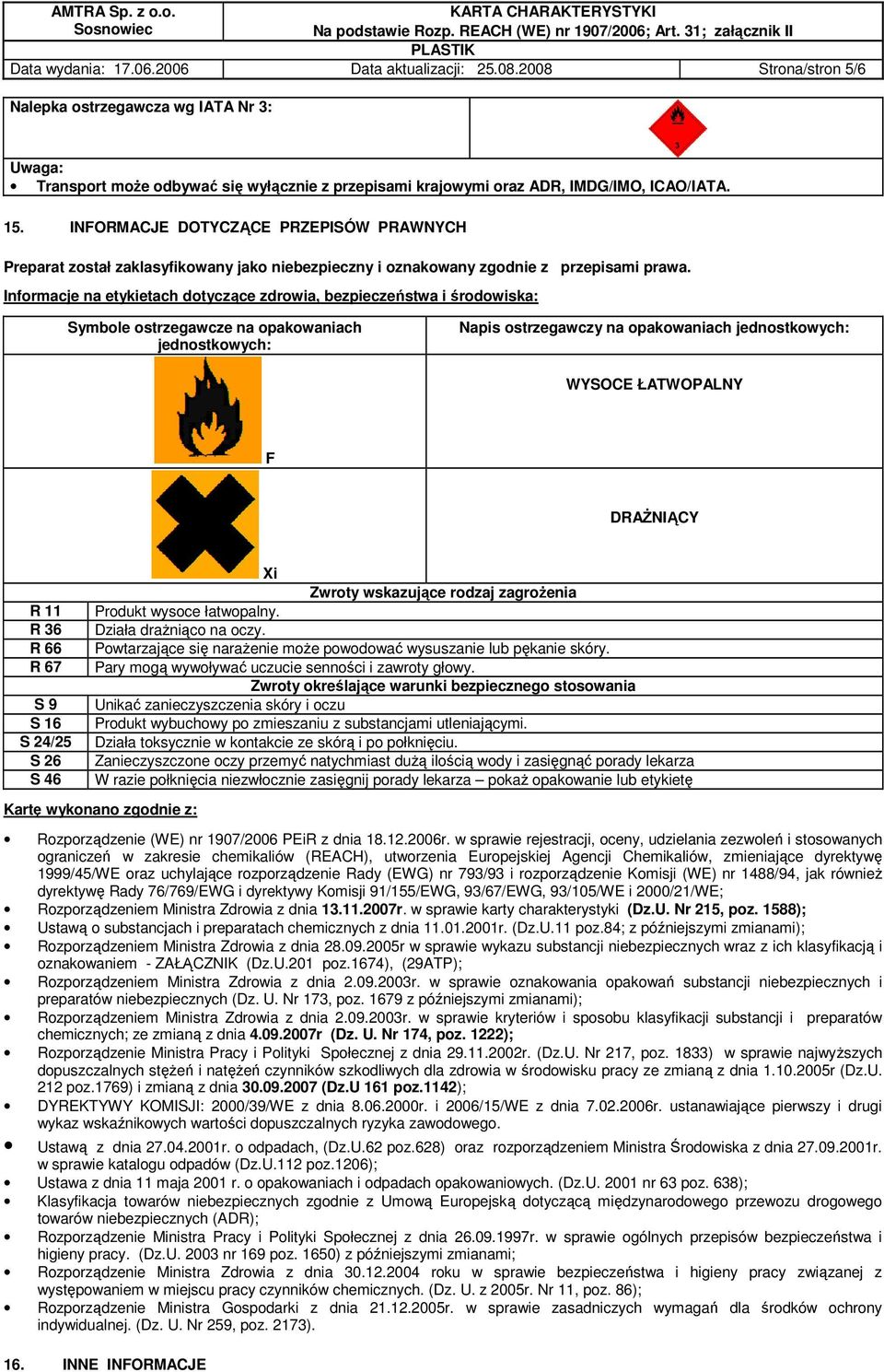 INFORMACJE DOTYCZĄCE PRZEPISÓW PRAWNYCH Preparat został zaklasyfikowany jako niebezpieczny i oznakowany zgodnie z przepisami prawa.