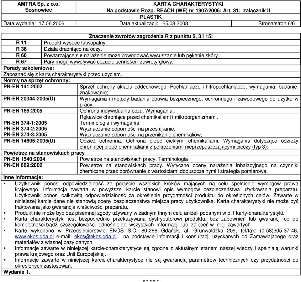 R 11 R 36 R 66 R 67 Porady szkoleniowe: Zapoznać się z kartą charakterystyki przed uŝyciem. Normy na sprzęt ochronny: PN-EN 141:2002 Sprzęt ochrony układu oddechowego.