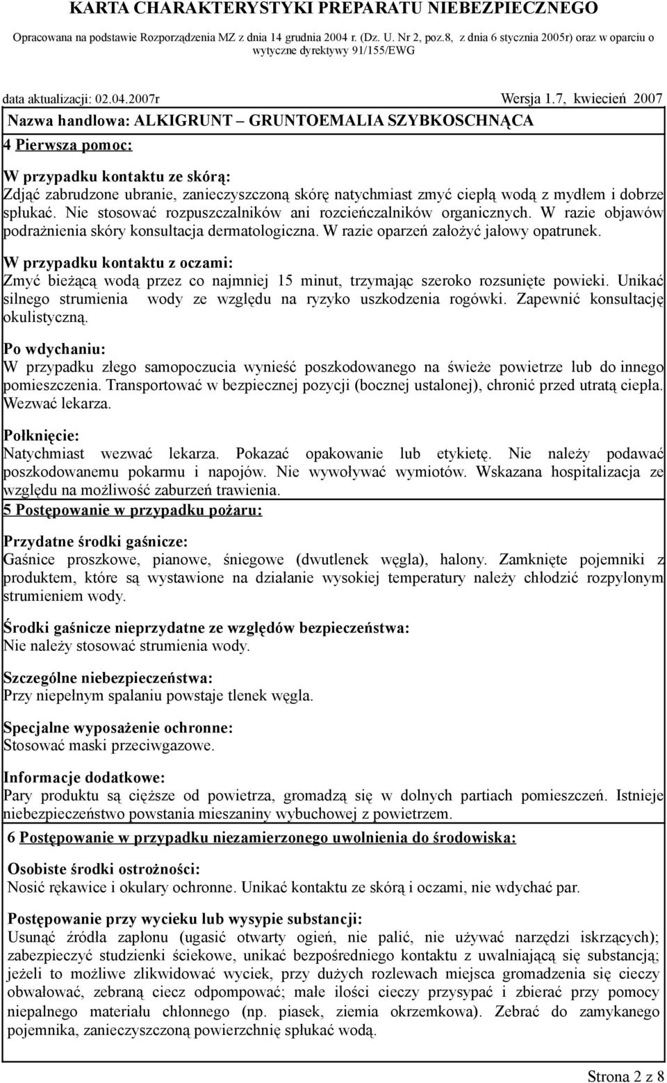 W przypadku kontaktu z oczami: Zmyć bieżącą wodą przez co najmniej 15 minut, trzymając szeroko rozsunięte powieki. Unikać silnego strumienia wody ze względu na ryzyko uszkodzenia rogówki.