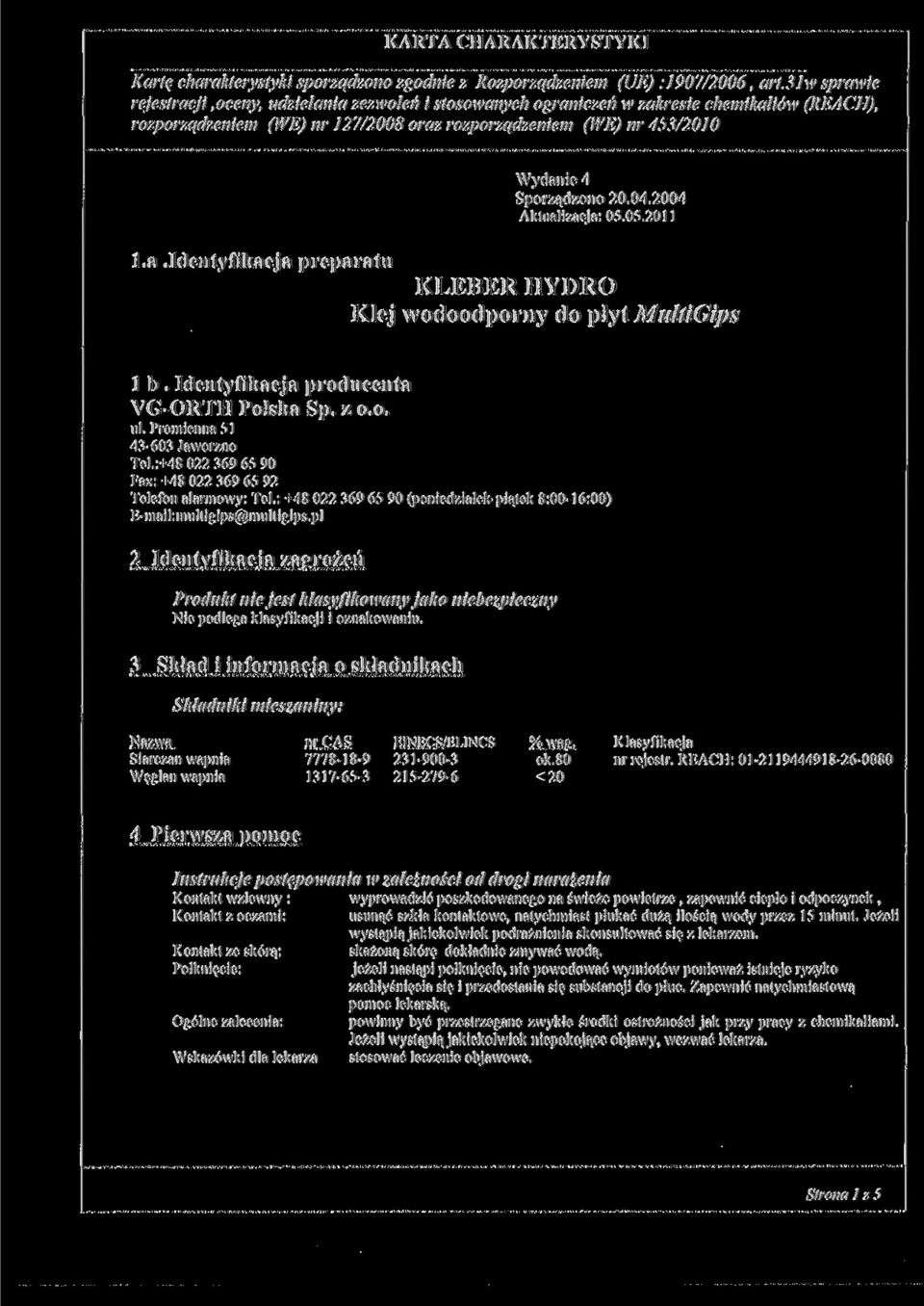 Identyfikacja producenta YG-ORTH Polska Sp. z o.o. ul. Promienna 51 43-603 Jaworzno Tel.:+48 022 369 65 90 Fax: +48 022 369 65 92 Telefon alarmowy: Tel.