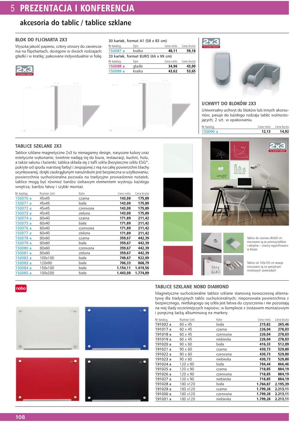 30 kartek, format A1 (58 x 83 cm) 150087 a kratka 48,11 59,18 20 kartek, format EURO (66 x 99 cm) 150088 a gładki 34,96 43,00 150089 a kratka 43,62 53,65 UCHWYT DO BLOKÓW 2X3 Uniwersalny uchwyt do