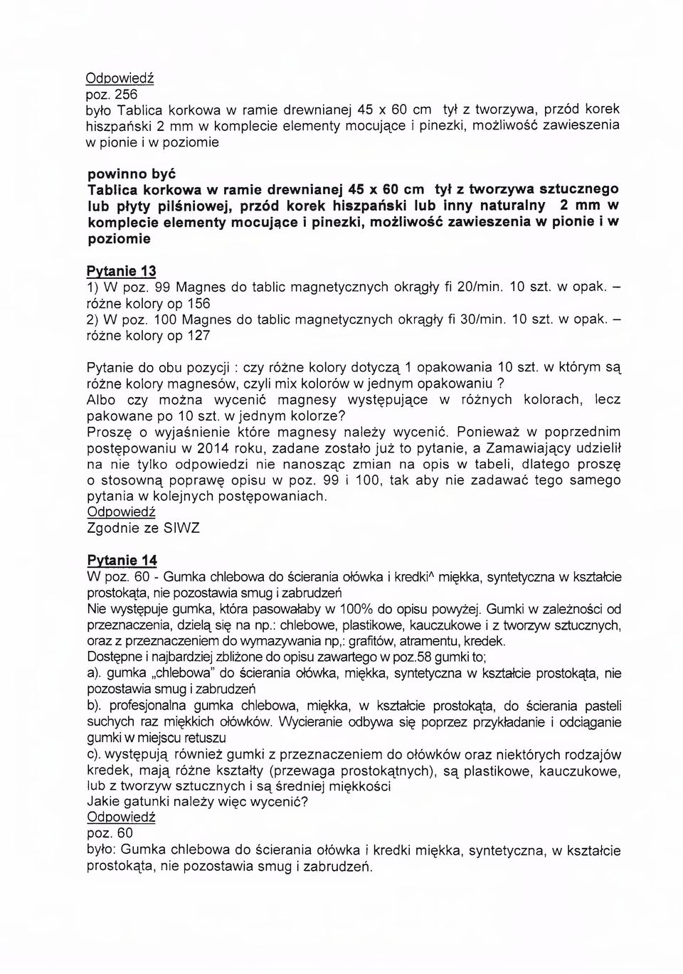 pionie i w poziomie Pytanie 13 1) W poz. 99 Magnes do tablic magnetycznych okrągły fi 20/min. 10 szt. w opak. - różne kolory op 156 2) W poz. 100 Magnes do tablic magnetycznych okrągły fi 30/min.