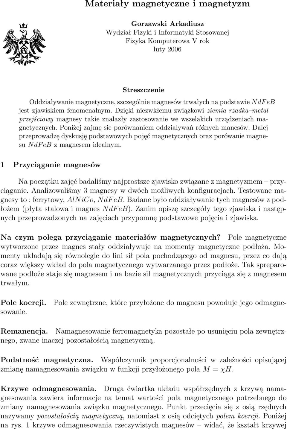 Poniżej zajmę sie porównaniem oddzialywań różnych manesów. Dalej przeprowadzę dyskusję podstawowych pojęć magnetycznych oraz porówanie magnesu NdF eb z magnesem idealnym.