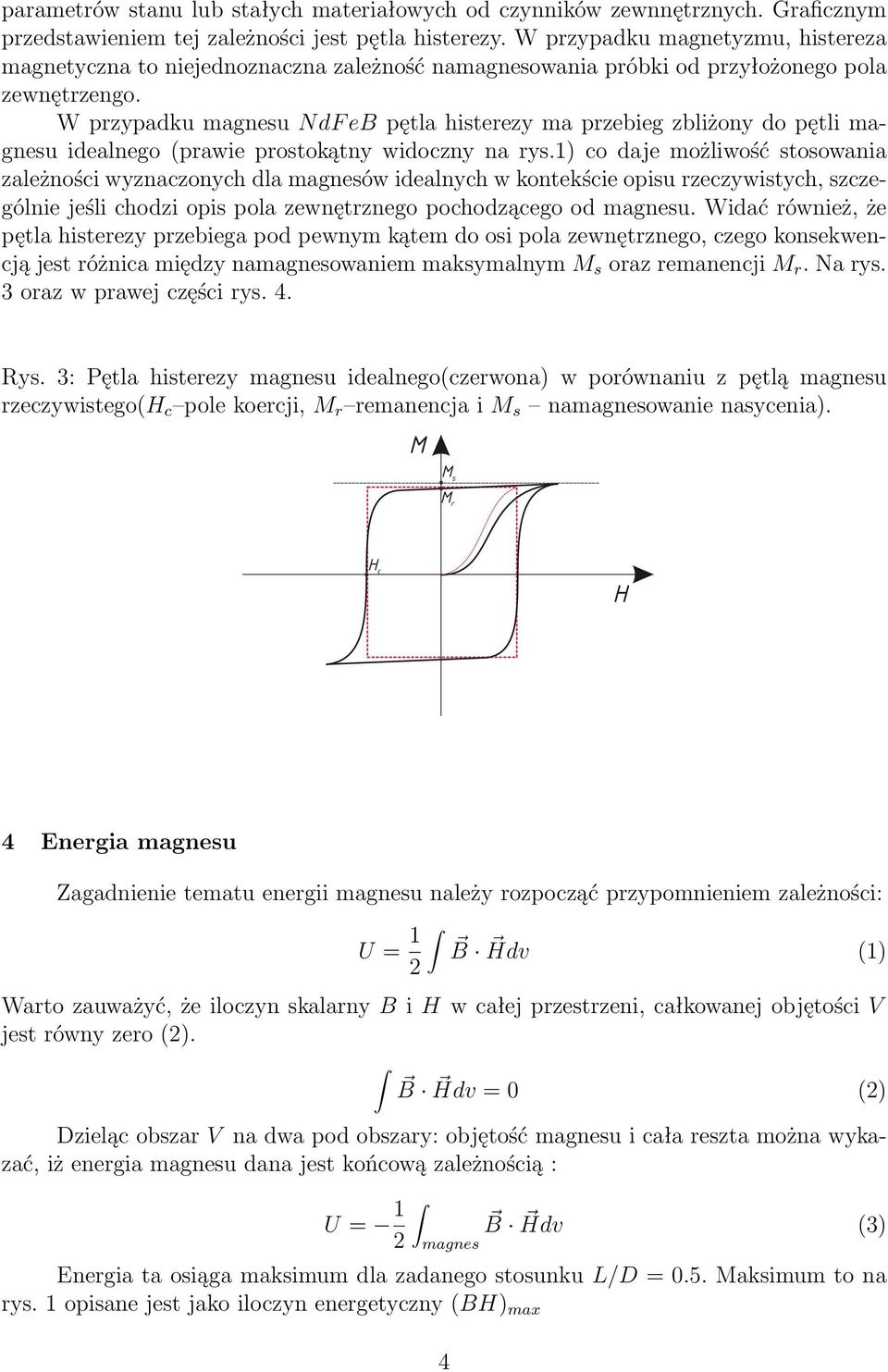 W przypadku magnesu NdF eb pętla histerezy ma przebieg zbliżony do pętli magnesu idealnego (prawie prostokątny widoczny na rys.