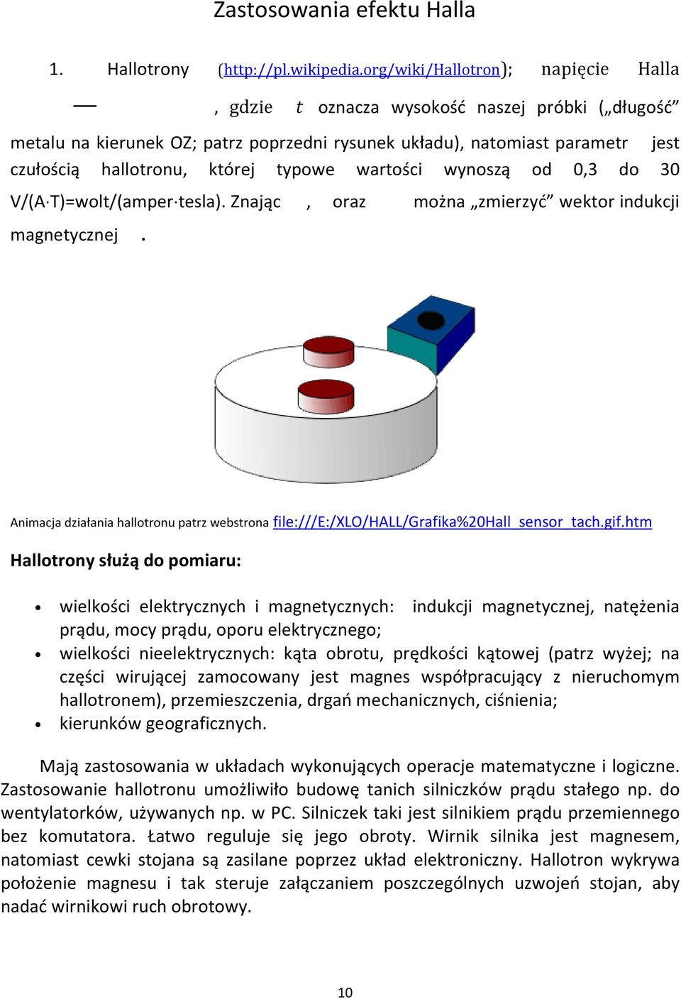 typowe wartości wynoszą od 0,3 do 30 V/(A T)=wolt/(amper tesla). tesla). Znając, oraz można zmierzyć wektor indukcji magnetycznej.