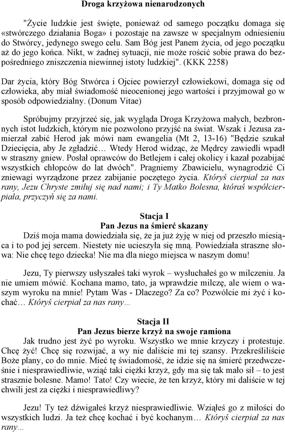 (KKK 2258) Dar życia, który Bóg Stwórca i Ojciec powierzył człowiekowi, domaga się od człowieka, aby miał świadomość nieocenionej jego wartości i przyjmował go w sposób odpowiedzialny.