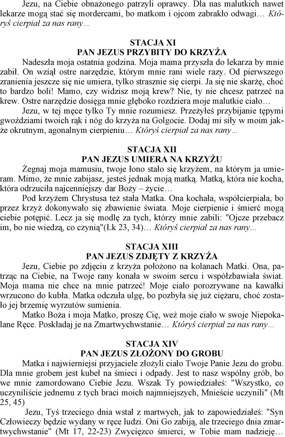 Moja mama przyszła do lekarza by mnie zabił. On wziął ostre narzędzie, którym mnie rani wiele razy. Od pierwszego zranienia jeszcze się nie umiera, tylko strasznie się cierpi.