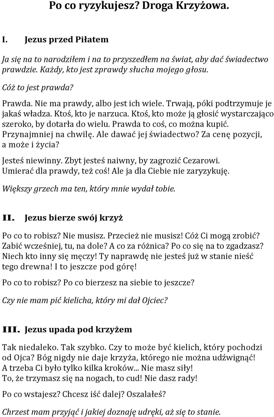 Prawda to coś, co można kupić. Przynajmniej na chwilę. Ale dawać jej świadectwo? Za cenę pozycji, a może i życia? Jesteś niewinny. Zbyt jesteś naiwny, by zagrozić Cezarowi.