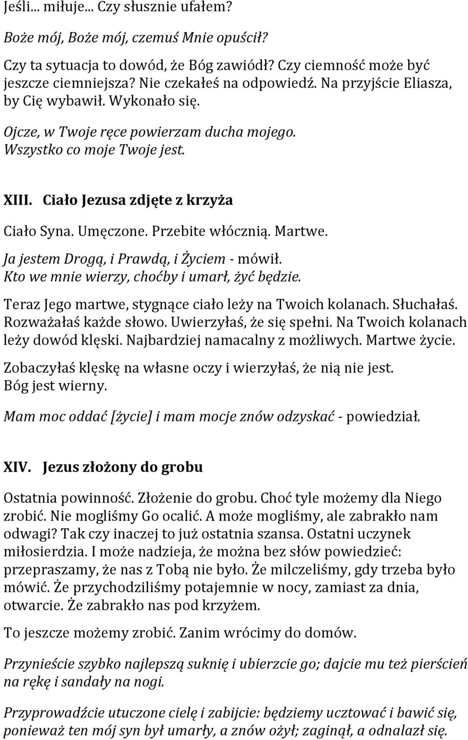 Martwe. Ja jestem Drogą, i Prawdą, i Życiem - mówił. Kto we mnie wierzy, choćby i umarł, żyć będzie. Teraz Jego martwe, stygnące ciało leży na Twoich kolanach. Słuchałaś. Rozważałaś każde słowo.