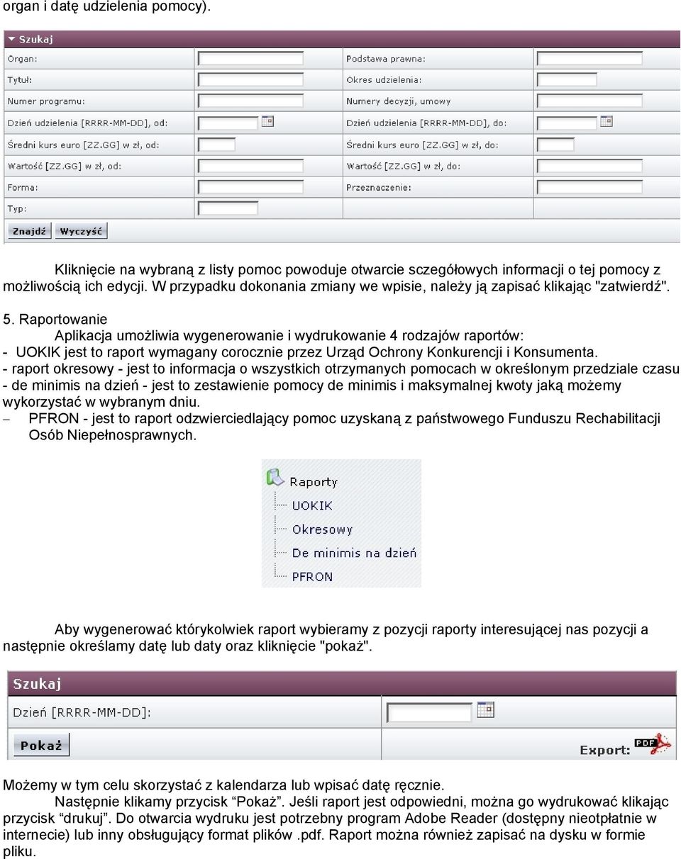 Raportowanie Aplikacja umożliwia wygenerowanie i wydrukowanie 4 rodzajów raportów: - UOKIK jest to raport wymagany corocznie przez Urząd Ochrony Konkurencji i Konsumenta.