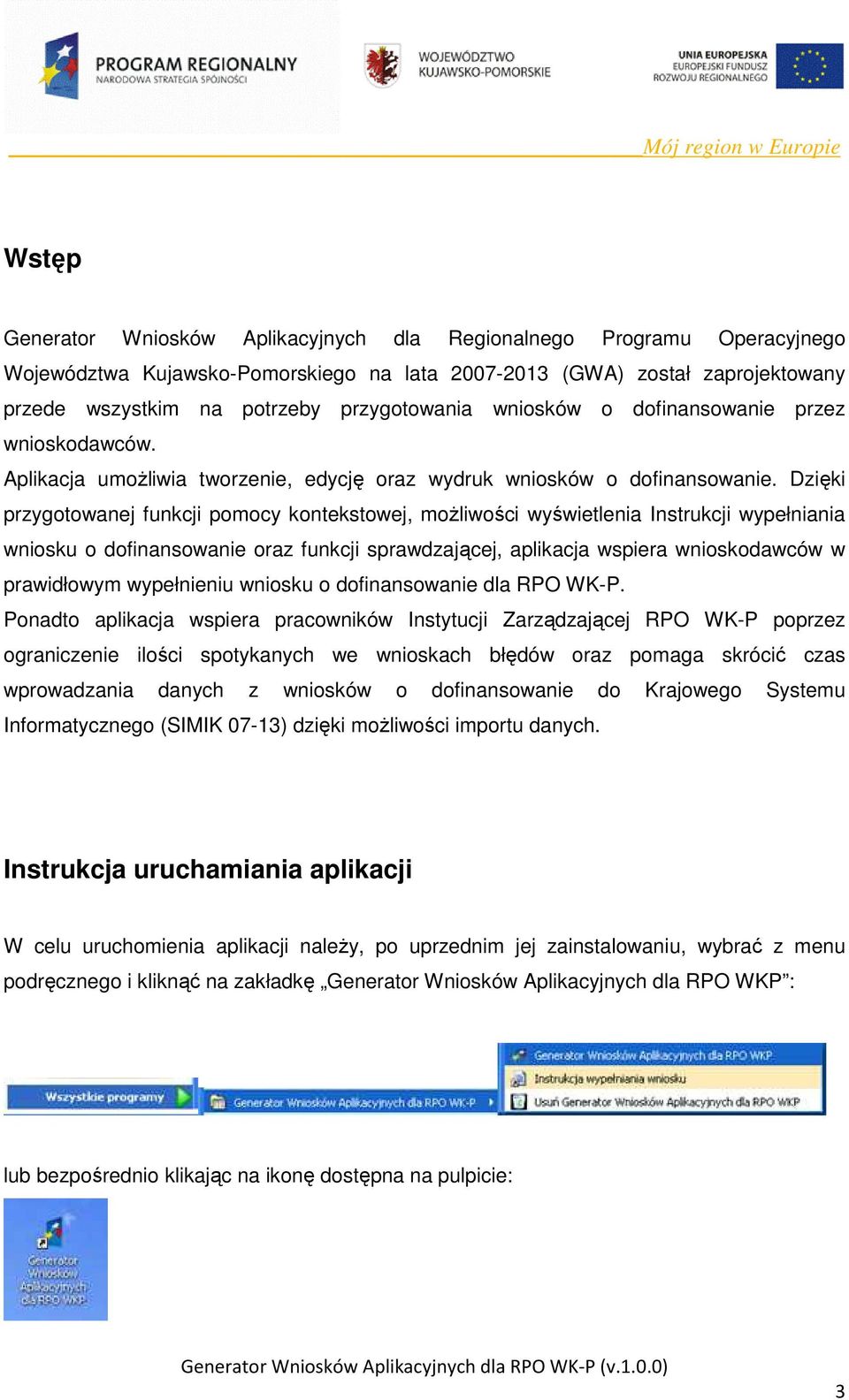 Dzięki przygotowanej funkcji pomocy kontekstowej, moŝliwości wyświetlenia Instrukcji wypełniania wniosku o dofinansowanie oraz funkcji sprawdzającej, aplikacja wspiera wnioskodawców w prawidłowym