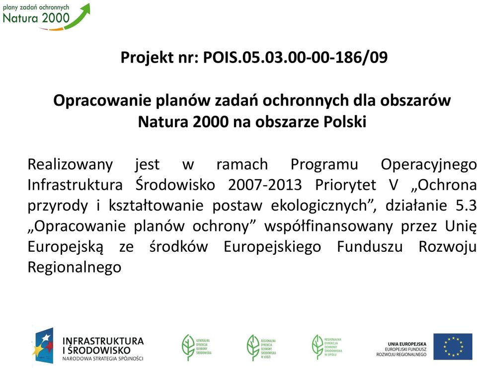 Realizowany jest w ramach Programu Operacyjnego Infrastruktura Środowisko 2007-2013 Priorytet V