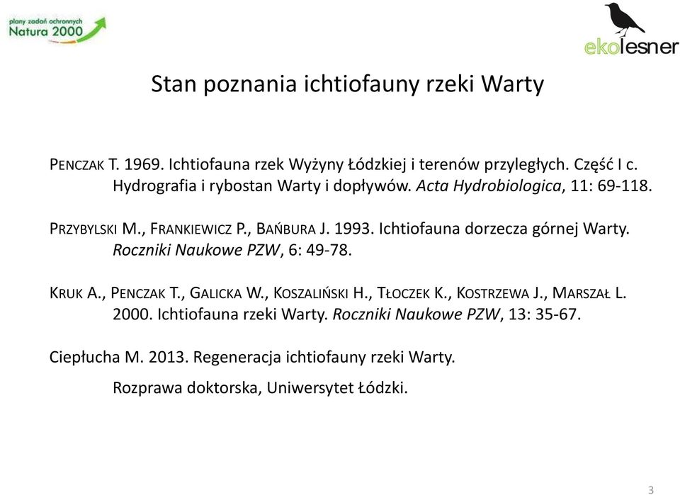 Ichtiofauna dorzecza górnej Warty. Roczniki Naukowe PZW, 6: 49-78. KRUK A., PENCZAK T., GALICKA W., KOSZALIŃSKI H., TŁOCZEK K., KOSTRZEWA J.