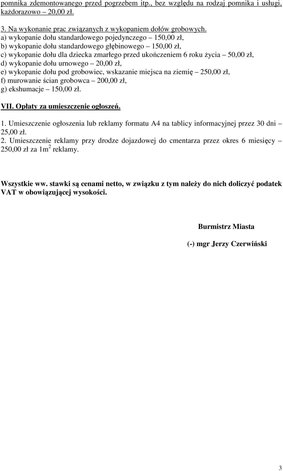 wykopanie dołu urnowego 20,00 zł, e) wykopanie dołu pod grobowiec, wskazanie miejsca na ziemię 250,00 zł, f) murowanie ścian grobowca 200,00 zł, g) ekshumacje 150,00 zł. VII.