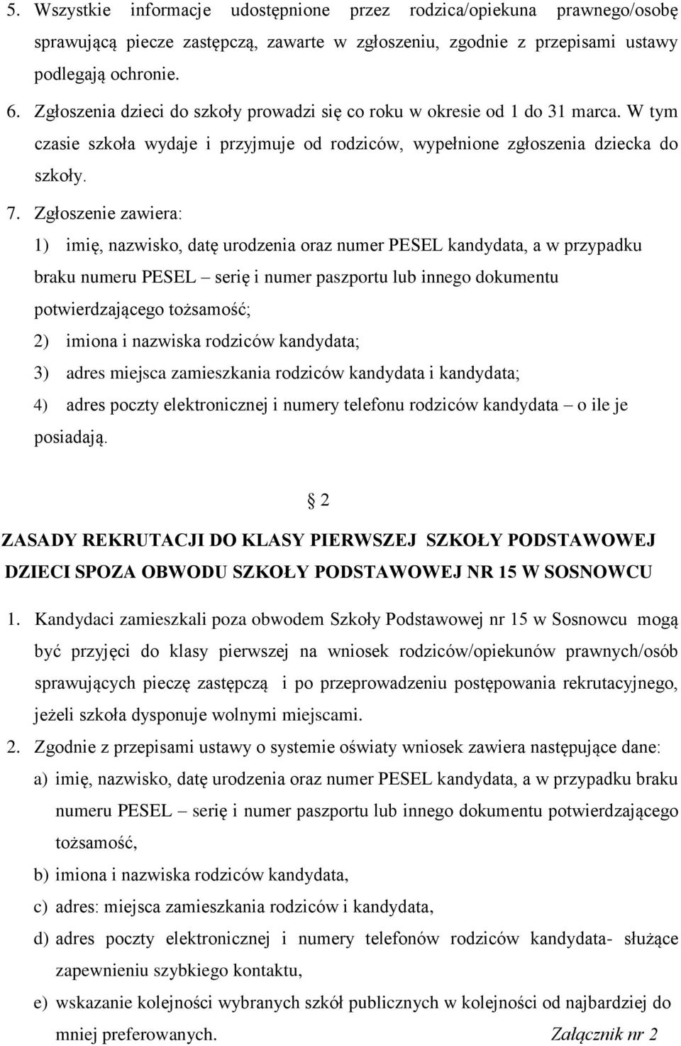 Zgłoszenie zawiera: 1) imię, nazwisko, datę urodzenia oraz numer PESEL kandydata, a w przypadku braku numeru PESEL serię i numer paszportu lub innego dokumentu potwierdzającego tożsamość; 2) imiona i