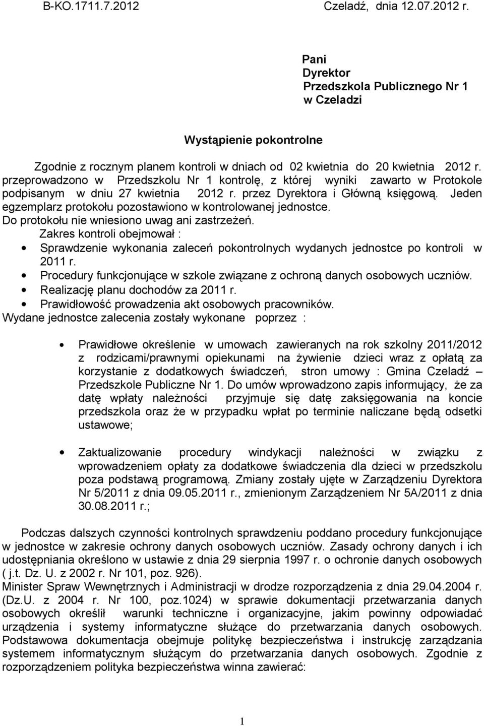 przeprowadzono w Przedszkolu Nr 1 kontrolę, z której wyniki zawarto w Protokole podpisanym w dniu 27 kwietnia 2012 r. przez Dyrektora i Główną księgową.