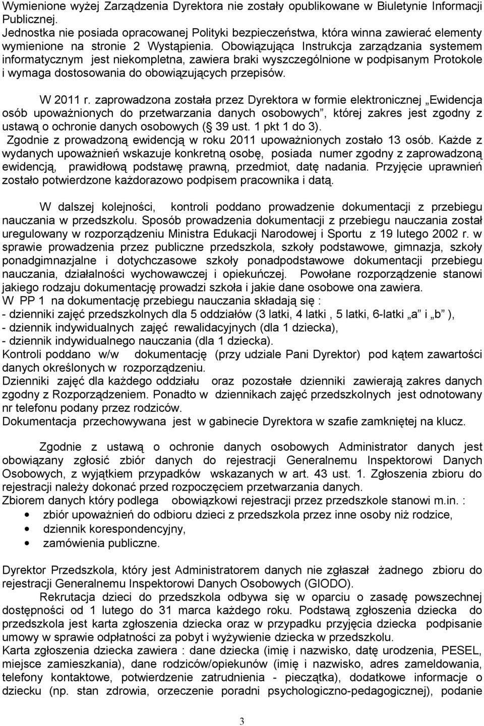 Obowiązująca Instrukcja zarządzania systemem informatycznym jest niekompletna, zawiera braki wyszczególnione w podpisanym Protokole i wymaga dostosowania do obowiązujących przepisów. W 2011 r.