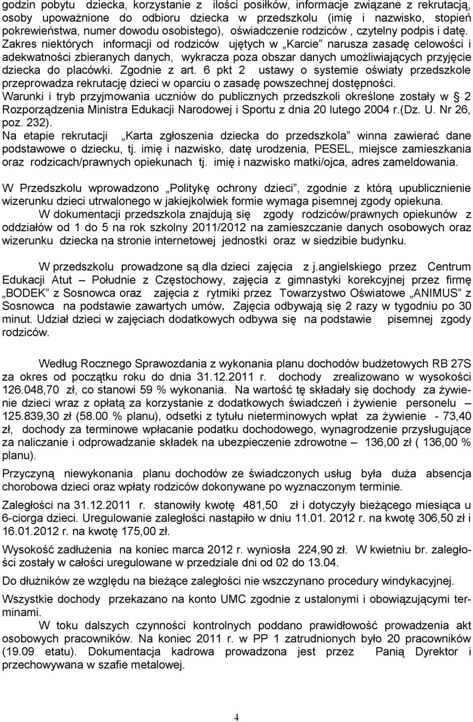 Zakres niektórych informacji od rodziców ujętych w Karcie narusza zasadę celowości i adekwatności zbieranych danych, wykracza poza obszar danych umożliwiających przyjęcie dziecka do placówki.