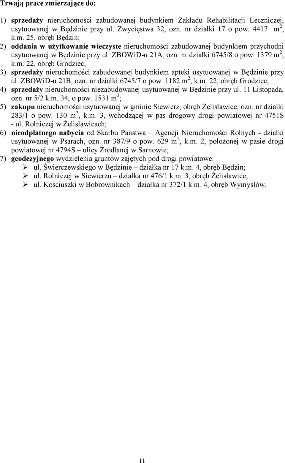 nr działki 6745/7 o pow. 1182 m 2, k.m. 22, obręb Grodziec; 4) sprzedaŝy nieruchomości niezabudowanej usytuowanej w Będzinie przy ul. 11 Listopada, ozn. nr 5/2 k.m. 34, o pow.