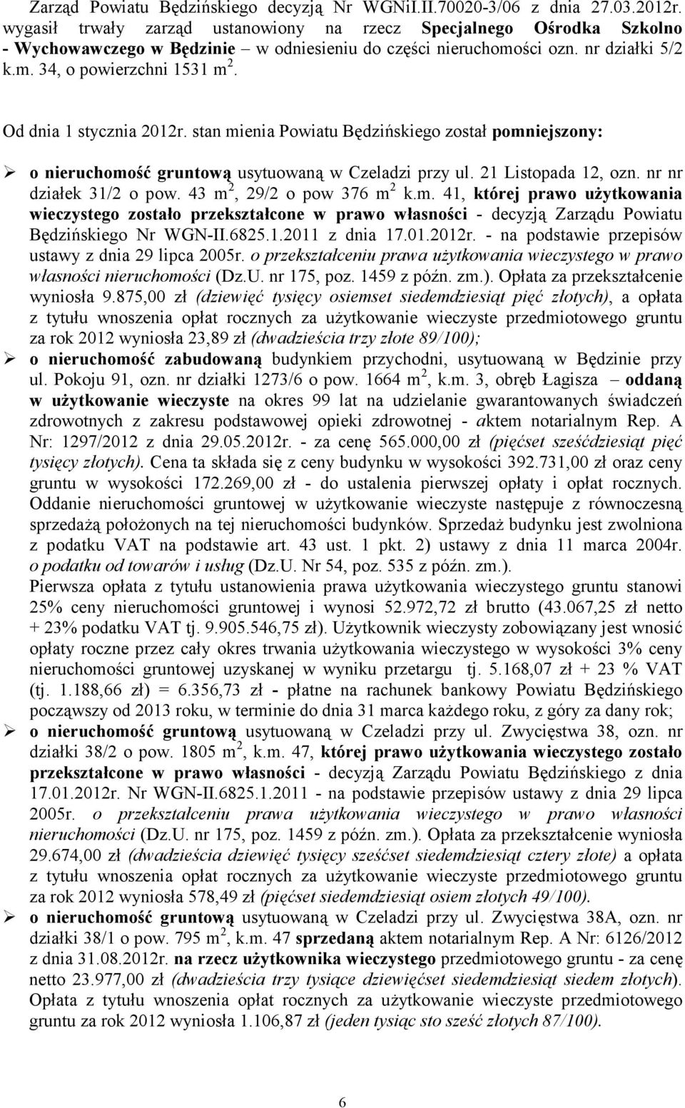 Od dnia 1 stycznia 2012r. stan mienia Powiatu Będzińskiego został pomniejszony: o nieruchomość gruntową usytuowaną w Czeladzi przy ul. 21 Listopada 12, ozn. nr nr działek 31/2 o pow.