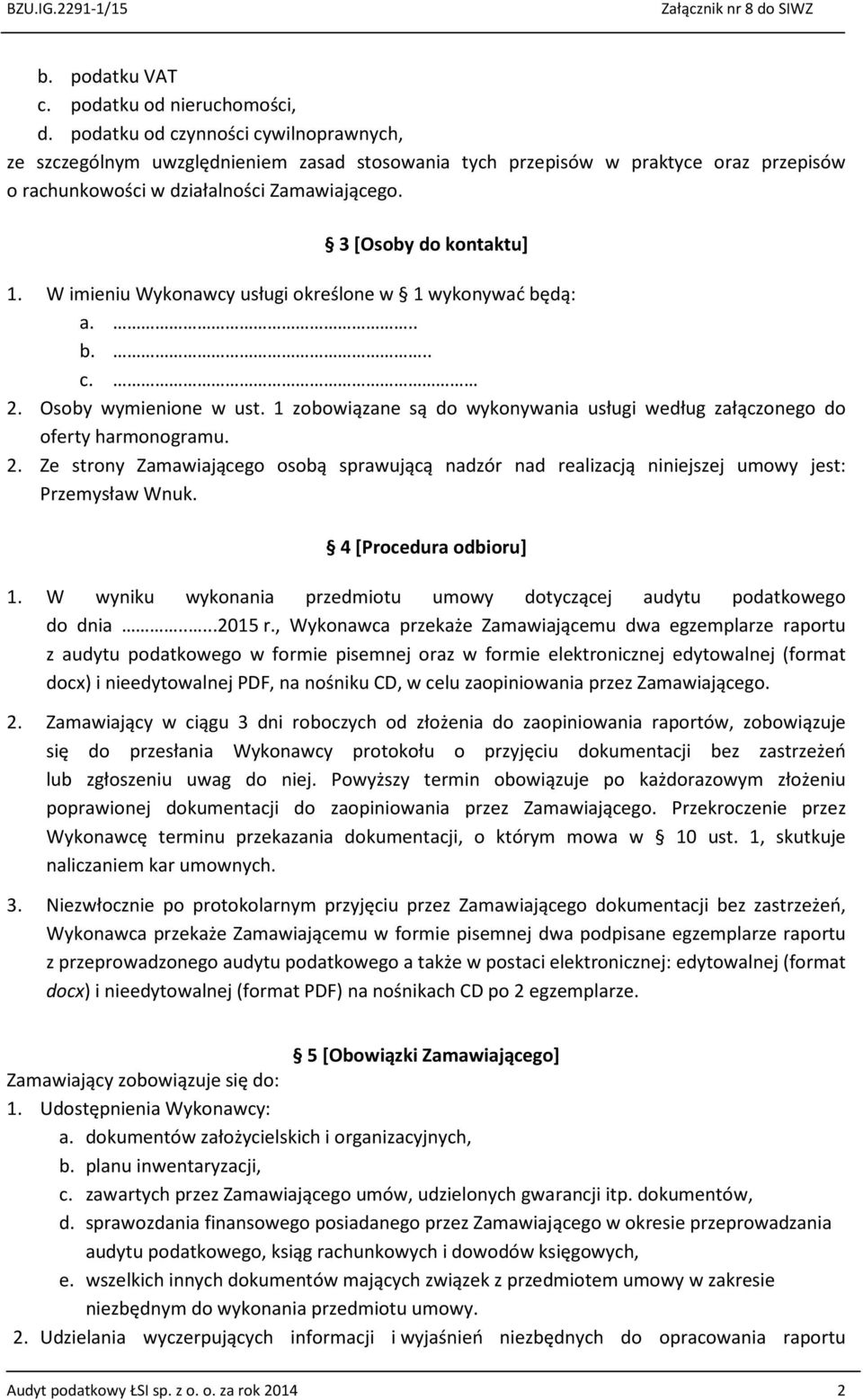 W imieniu Wykonawcy usługi określone w 1 wykonywać będą: a... b... c. 2. Osoby wymienione w ust. 1 zobowiązane są do wykonywania usługi według załączonego do oferty harmonogramu. 2. Ze strony Zamawiającego osobą sprawującą nadzór nad realizacją niniejszej umowy jest: Przemysław Wnuk.