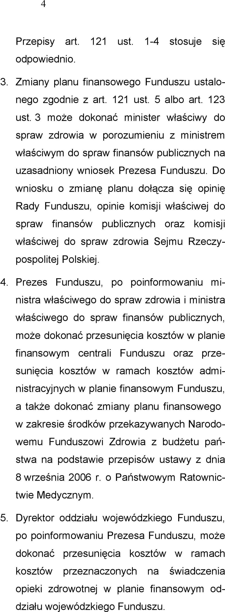 Do wniosku o zmianę planu dołącza się opinię Rady Funduszu, opinie komisji właściwej do spraw finansów publicznych oraz komisji właściwej do spraw zdrowia Sejmu Rzeczypospolitej Polskiej. 4.